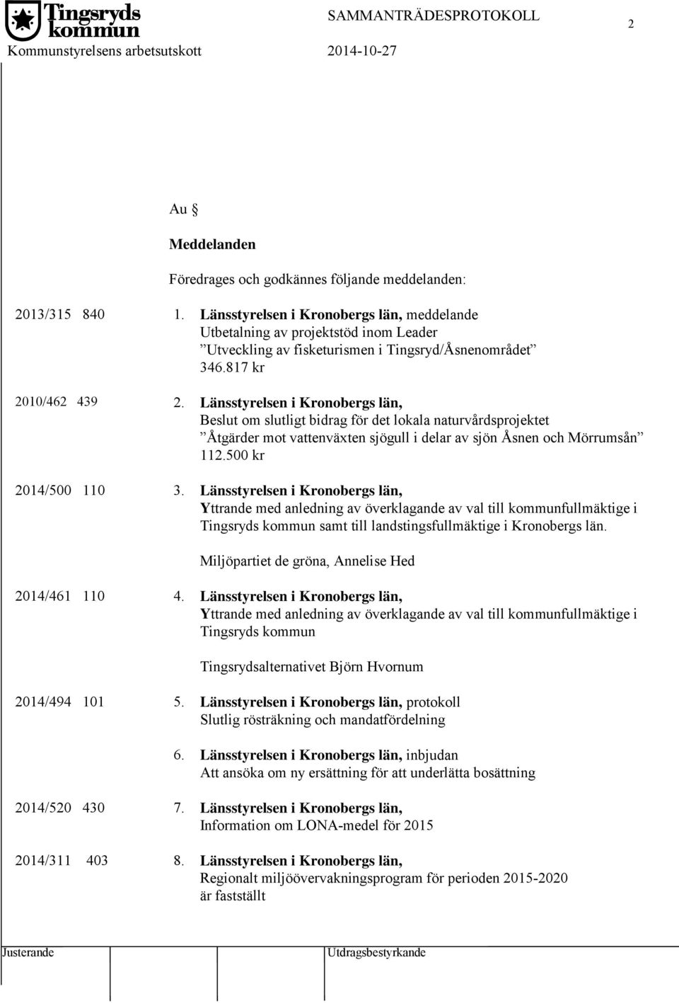 Länsstyrelsen i Kronobergs län, Beslut om slutligt bidrag för det lokala naturvårdsprojektet Åtgärder mot vattenväxten sjögull i delar av sjön Åsnen och Mörrumsån 112.500 kr 2014/500 110 3.