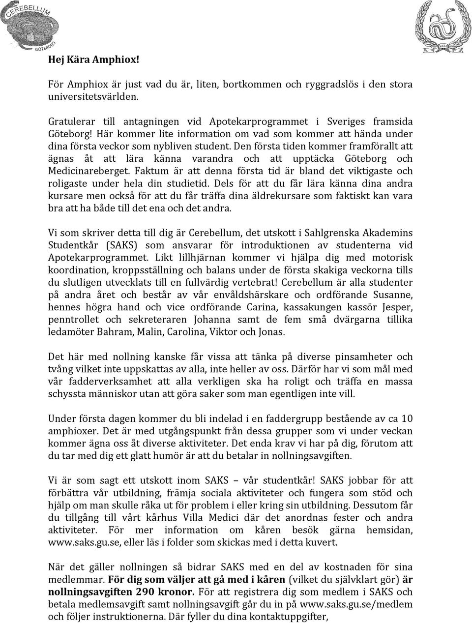 Den första tiden kommer framförallt att ägnas åt att lära känna varandra och att upptäcka Göteborg och Medicinareberget.