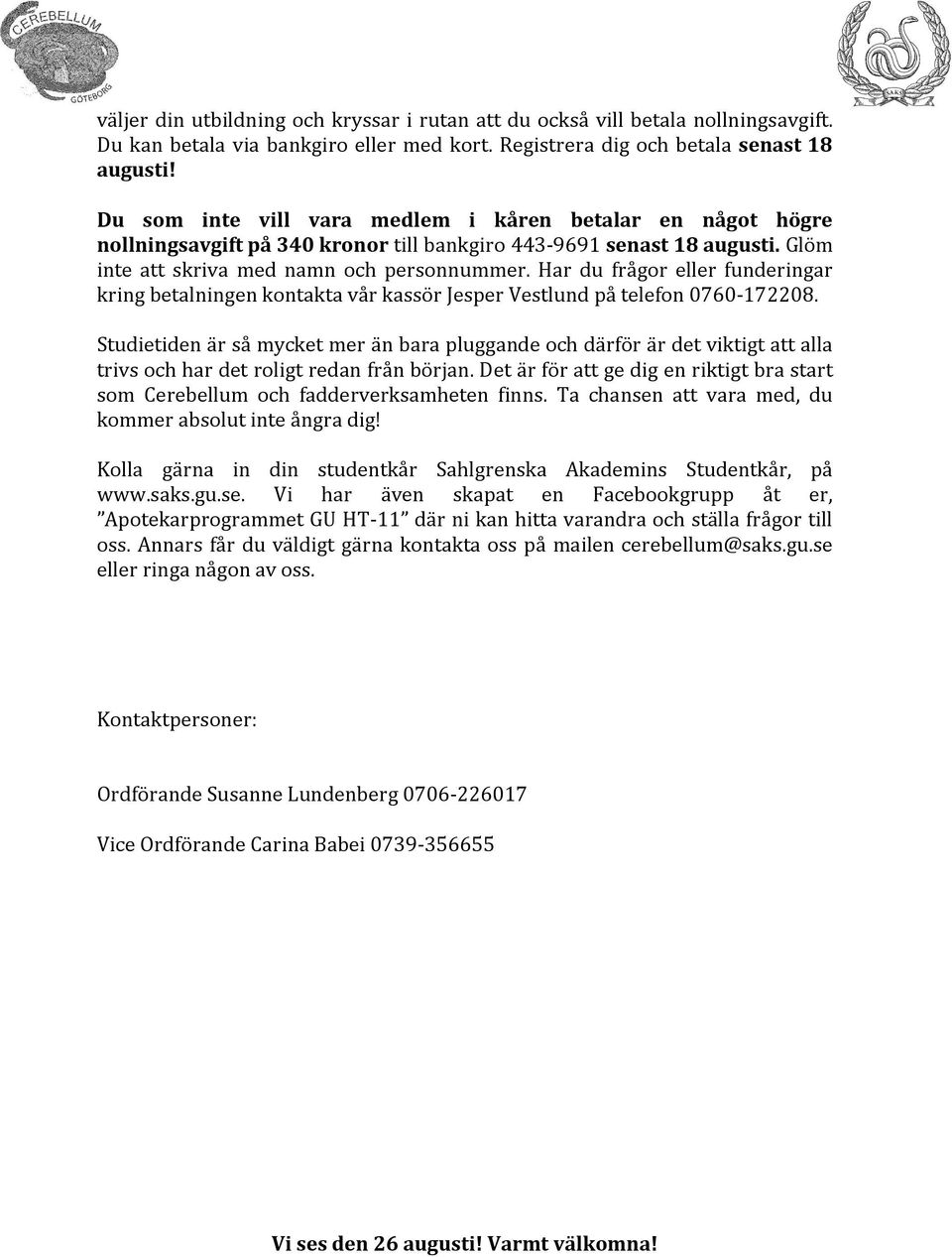 Har du frågor eller funderingar kring betalningen kontakta vår kassör Jesper Vestlund på telefon 0760-172208.
