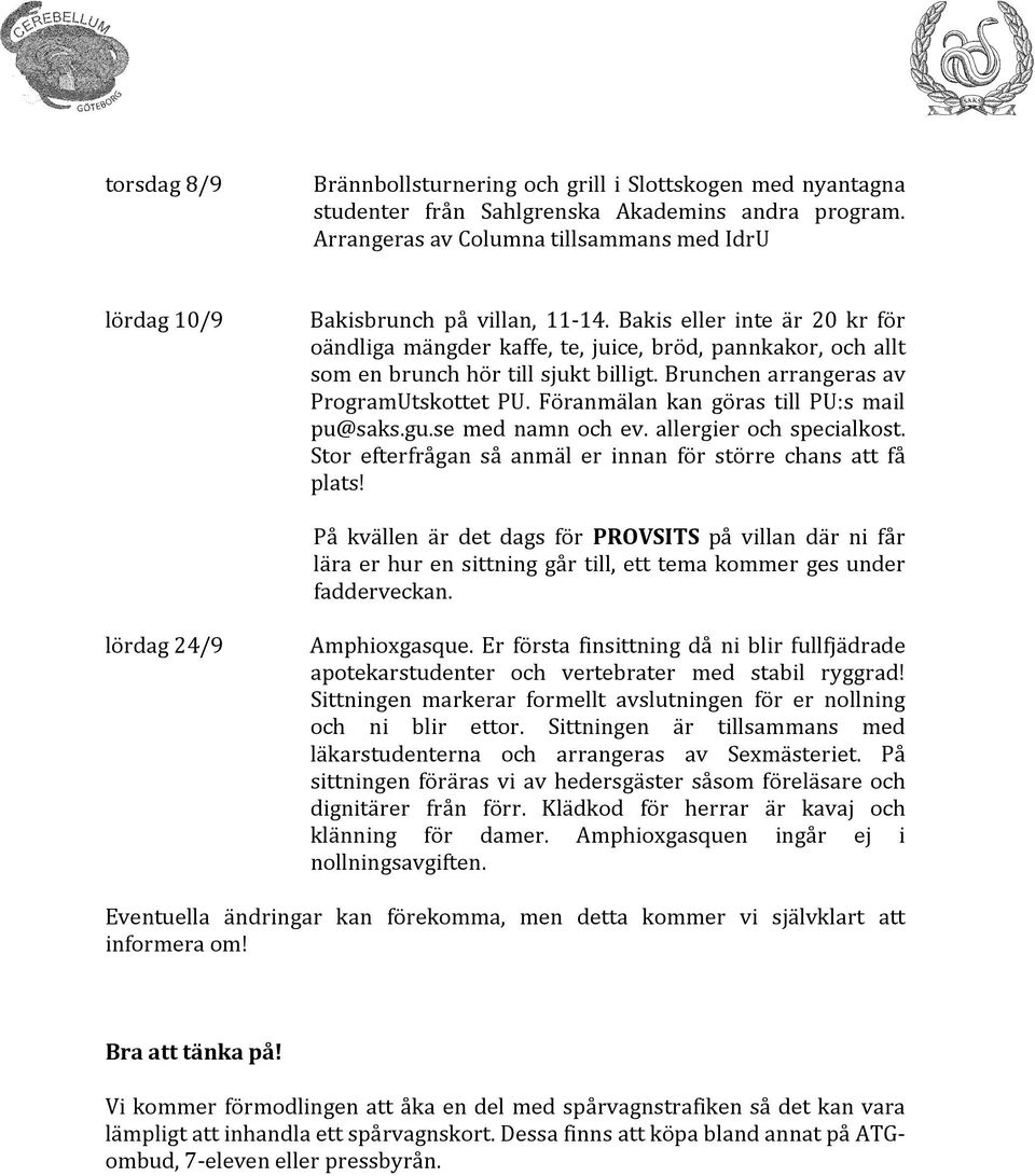 Bakis eller inte är 20 kr för oändliga mängder kaffe, te, juice, bröd, pannkakor, och allt som en brunch hör till sjukt billigt. Brunchen arrangeras av ProgramUtskottet PU.