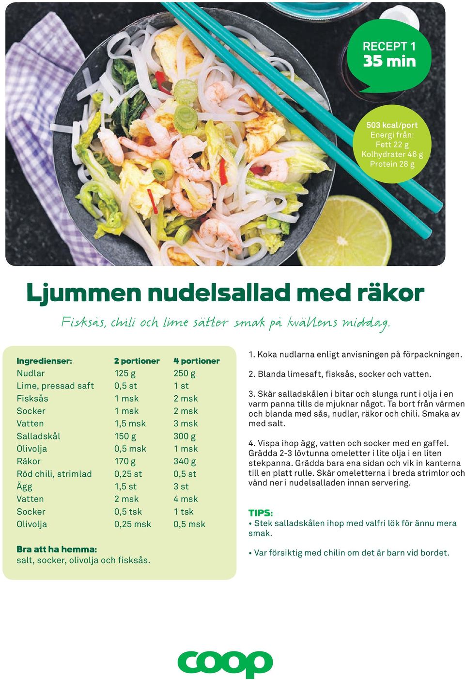 st Vatten 2 msk 4 msk Socker 0,5 tsk 1 tsk Olivolja 0,25 msk 0,5 msk salt, socker, olivolja och fisksås. 1. Koka nudlarna enligt anvisningen på förpackningen. 2. Blanda limesaft, fisksås, socker och vatten.