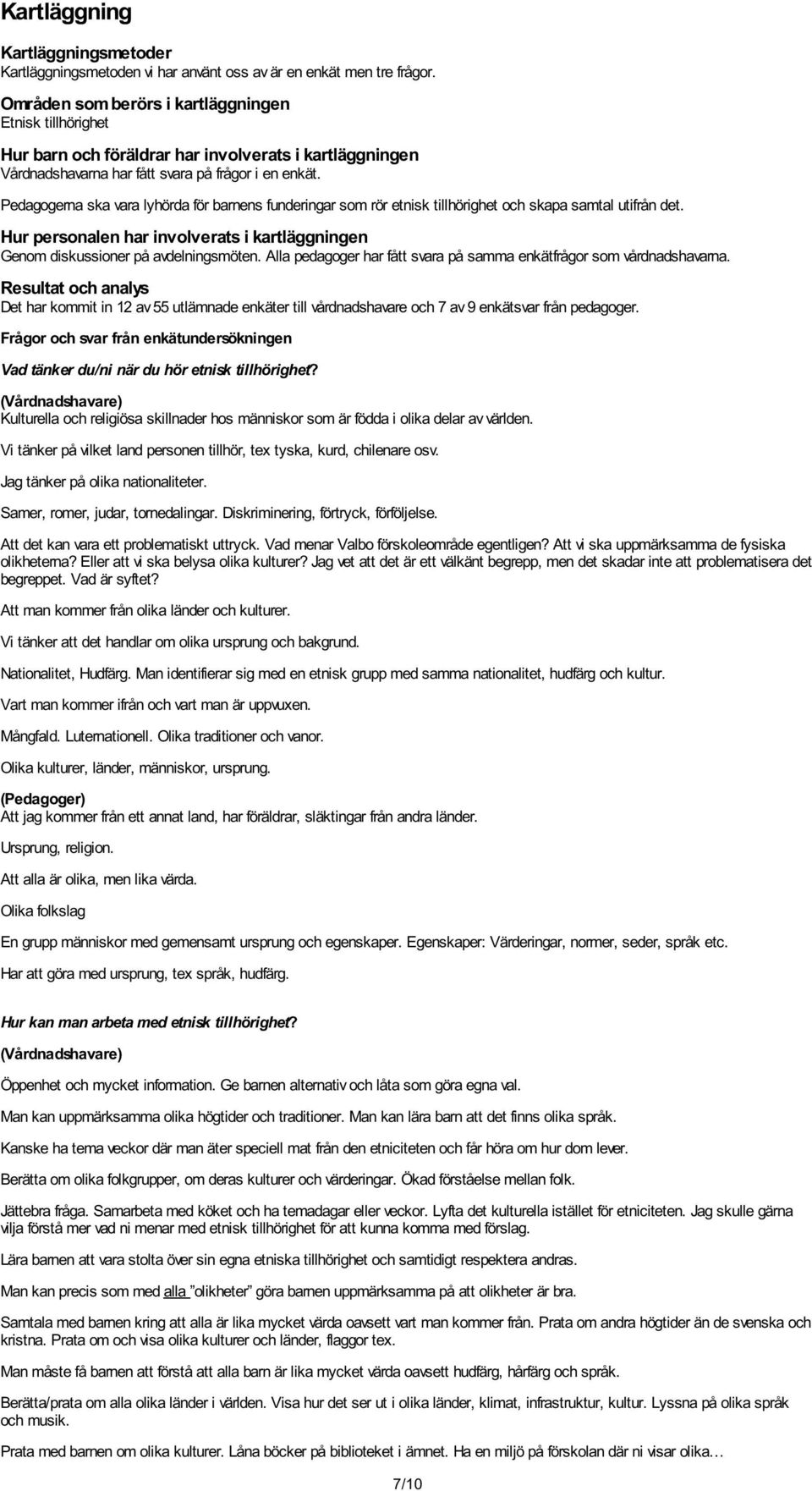 Pedagogerna ska vara lyhörda för barnens funderingar som rör etnisk tillhörighet och skapa samtal utifrån det. Hur personalen har involverats i kartläggningen Genom diskussioner på avdelningsmöten.