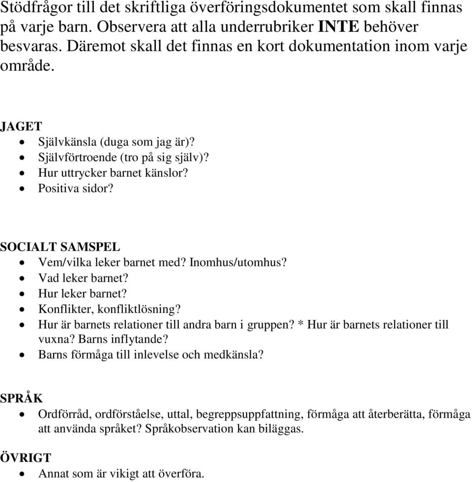 SOCIALT SAMSPEL Vem/vilka leker barnet med? Inomhus/utomhus? Vad leker barnet? Hur leker barnet? Konflikter, konfliktlösning? Hur är barnets relationer till andra barn i gruppen?