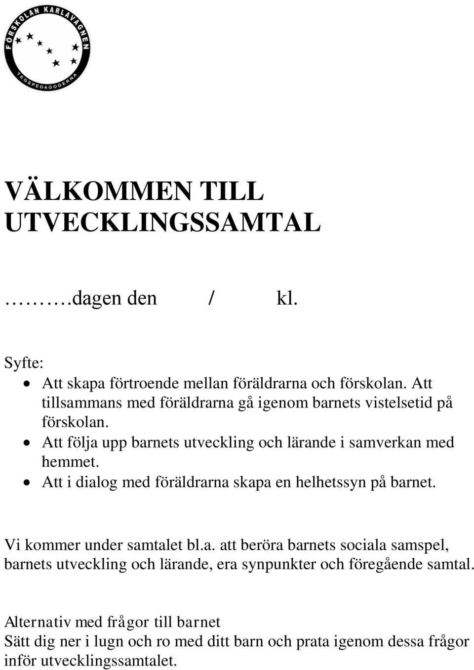 Att i dialog med föräldrarna skapa en helhetssyn på barnet. Vi kommer under samtalet bl.a. att beröra barnets sociala samspel, barnets utveckling och lärande, era synpunkter och föregående samtal.