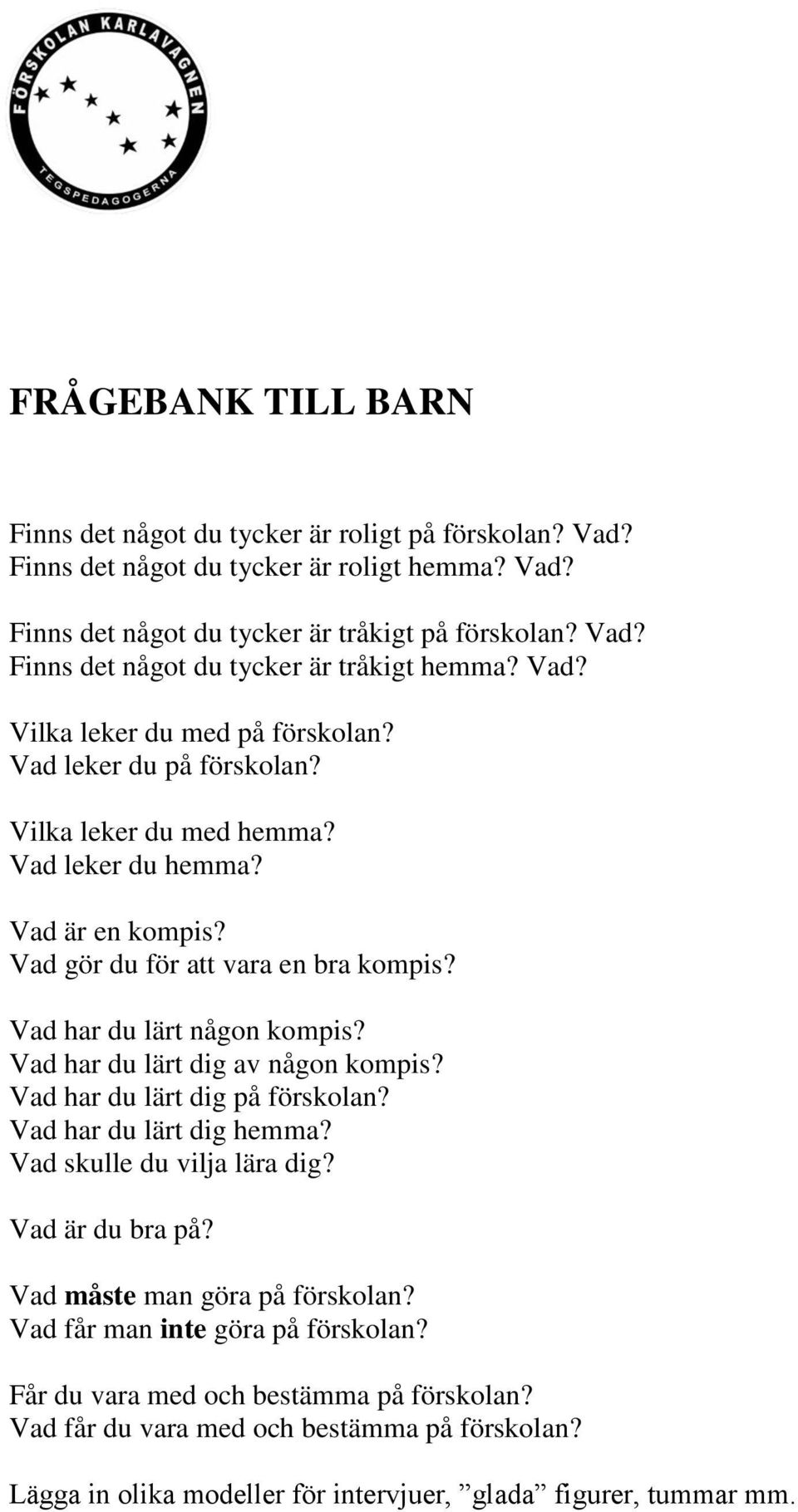 Vad har du lärt dig av någon kompis? Vad har du lärt dig på förskolan? Vad har du lärt dig hemma? Vad skulle du vilja lära dig? Vad är du bra på? Vad måste man göra på förskolan?