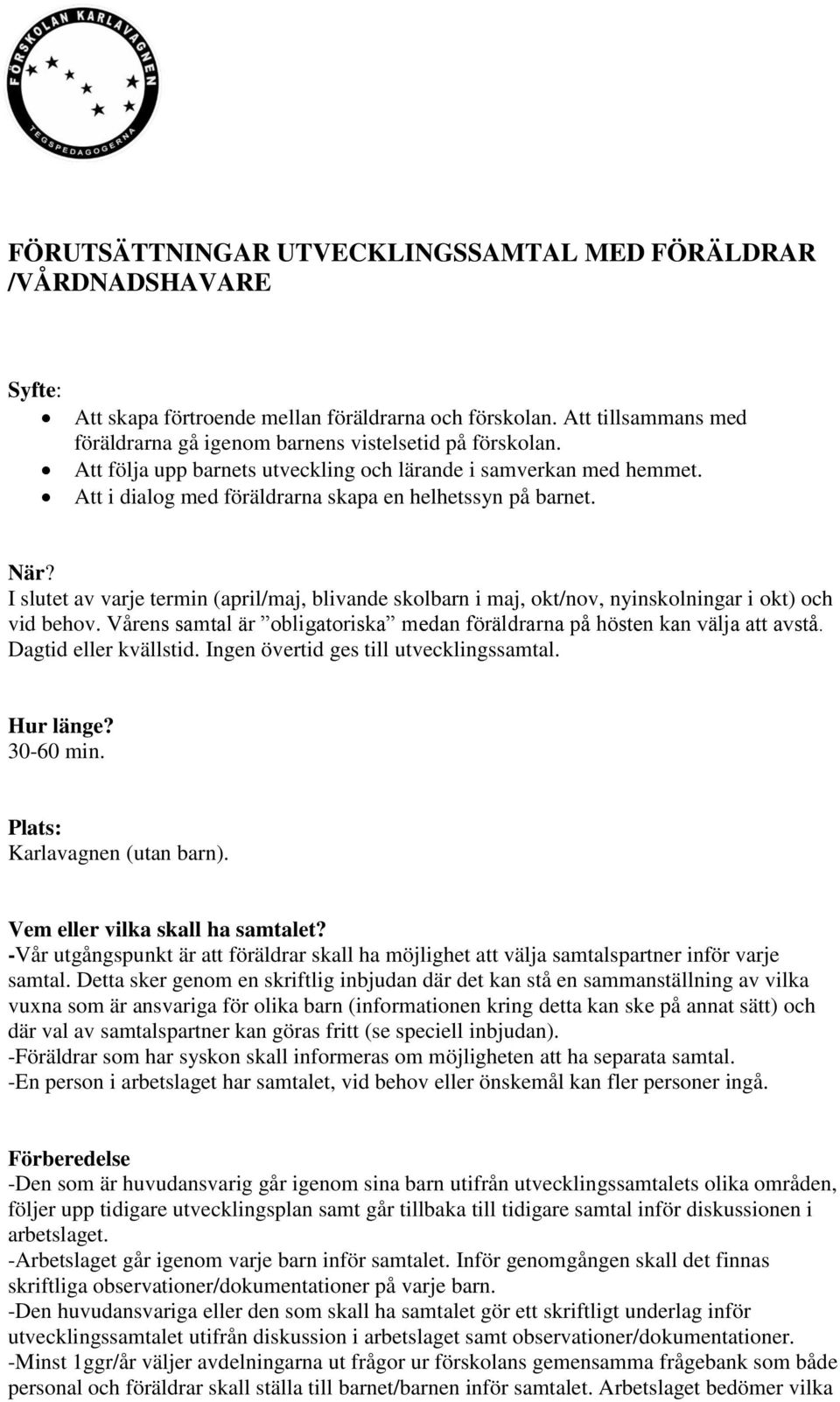 Att i dialog med föräldrarna skapa en helhetssyn på barnet. När? I slutet av varje termin (april/maj, blivande skolbarn i maj, okt/nov, nyinskolningar i okt) och vid behov.