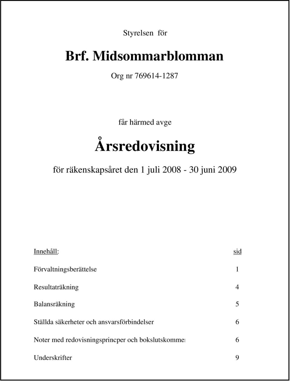 den 1 juli 2008-30 juni 2009 Innehåll: sid Förvaltningsberättelse 1