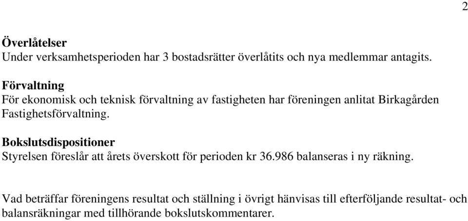 Fastighetsförvaltning. Bokslutsdispositioner Styrelsen föreslår att årets överskott för perioden kr 36.