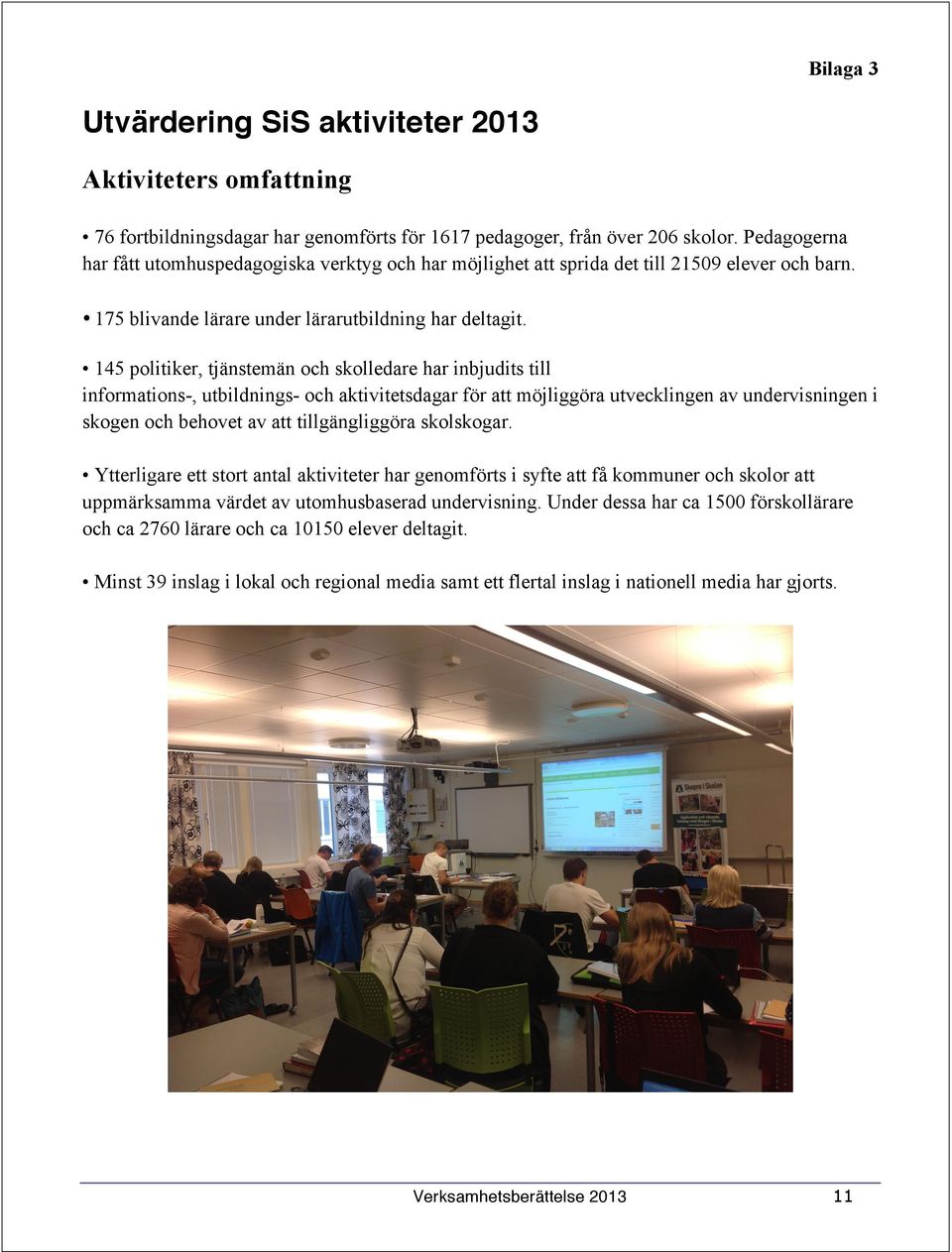 145 politiker, tjänstemän och skolledare har inbjudits till informations-, utbildnings- och aktivitetsdagar för att möjliggöra utvecklingen av undervisningen i skogen och behovet av att