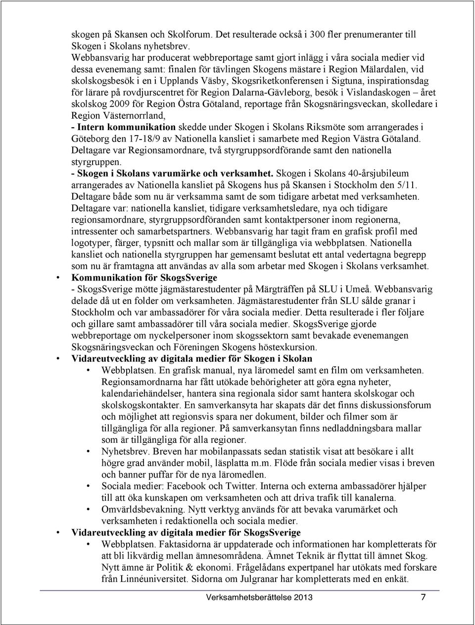 Upplands Väsby, Skogsriketkonferensen i Sigtuna, inspirationsdag för lärare på rovdjurscentret för Region Dalarna-Gävleborg, besök i Vislandaskogen året skolskog 2009 för Region Östra Götaland,