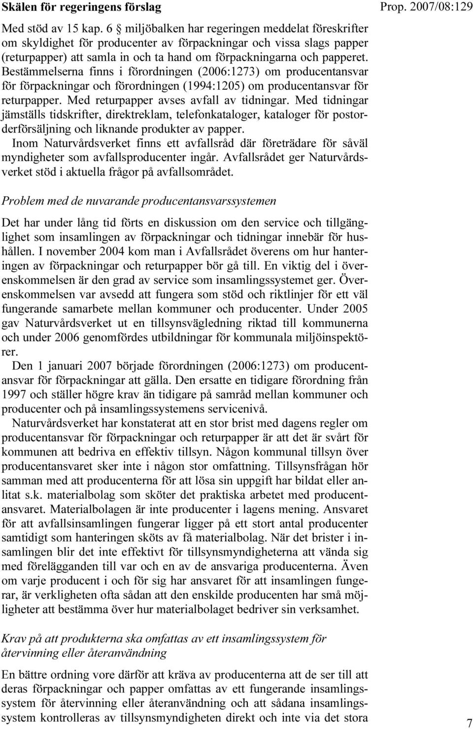 Bestämmelserna finns i förordningen (2006:1273) om producentansvar för förpackningar och förordningen (1994:1205) om producentansvar för returpapper. Med returpapper avses avfall av tidningar.