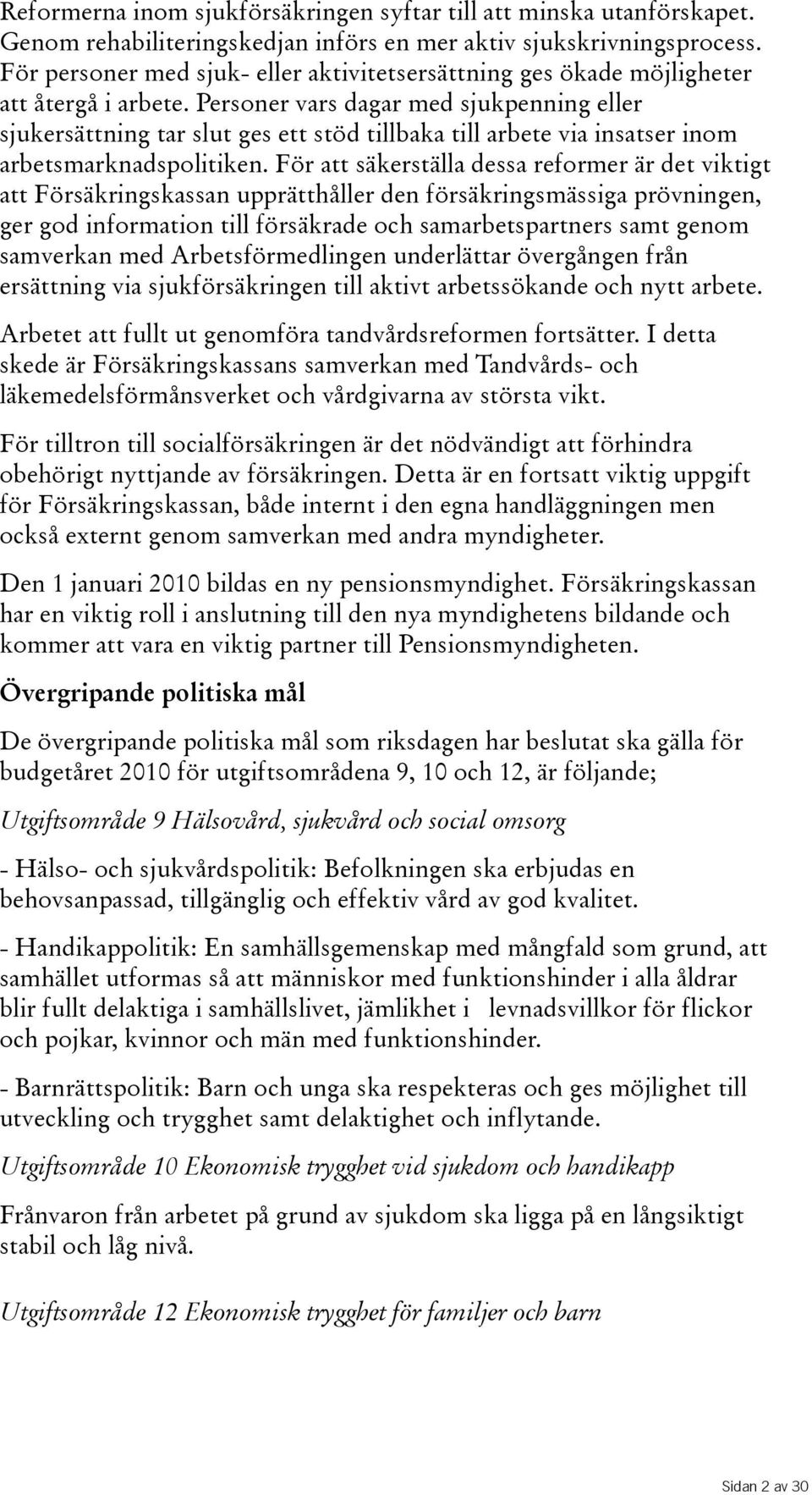 Personer vars dagar med sjukpenning eller sjukersättning tar slut ges ett stöd tillbaka till arbete via insatser inom arbetsmarknadspolitiken.