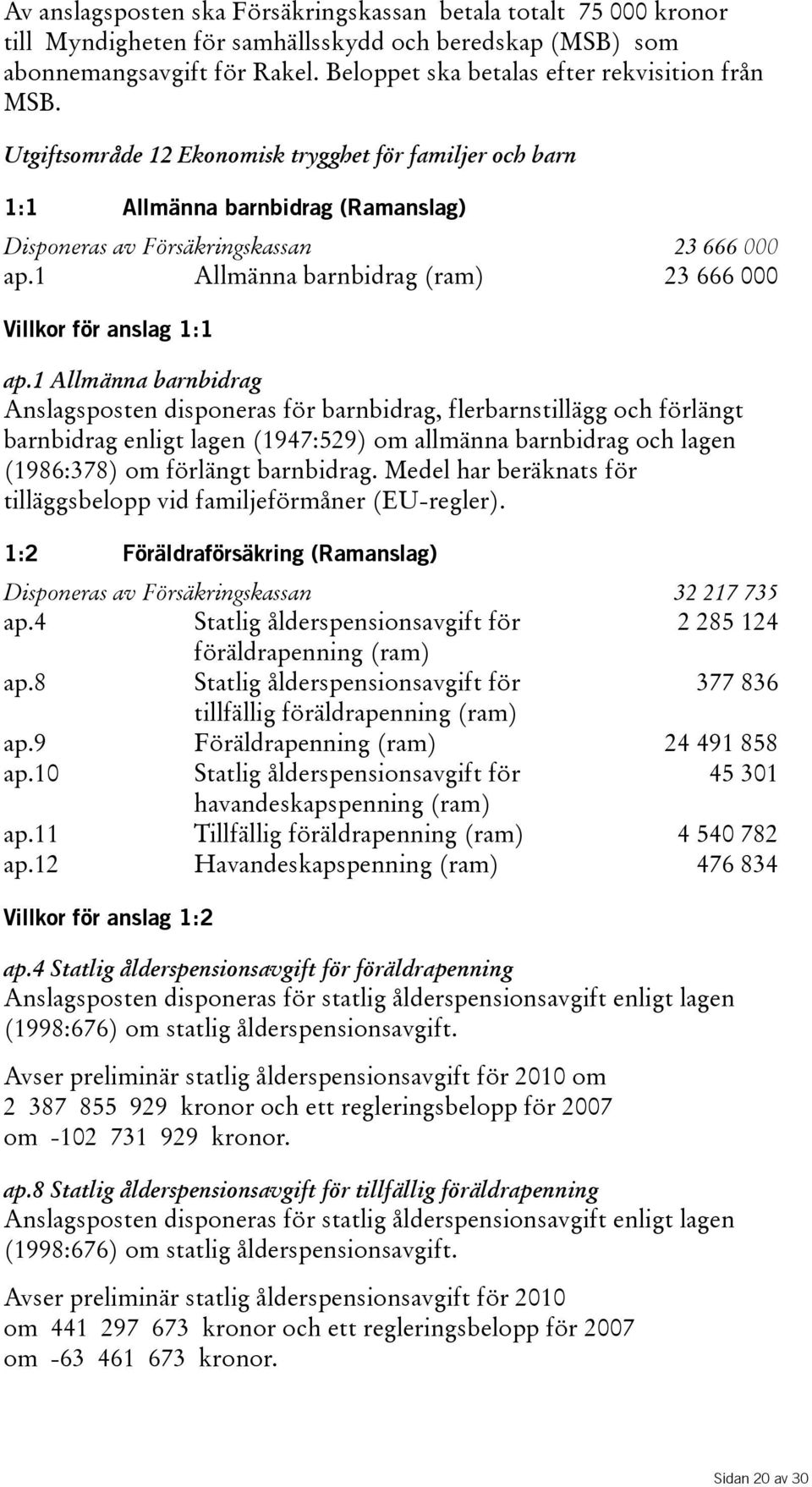 1 Allmänna barnbidrag(ram) 23 666 000 Villkor för anslag 1:1 ap.