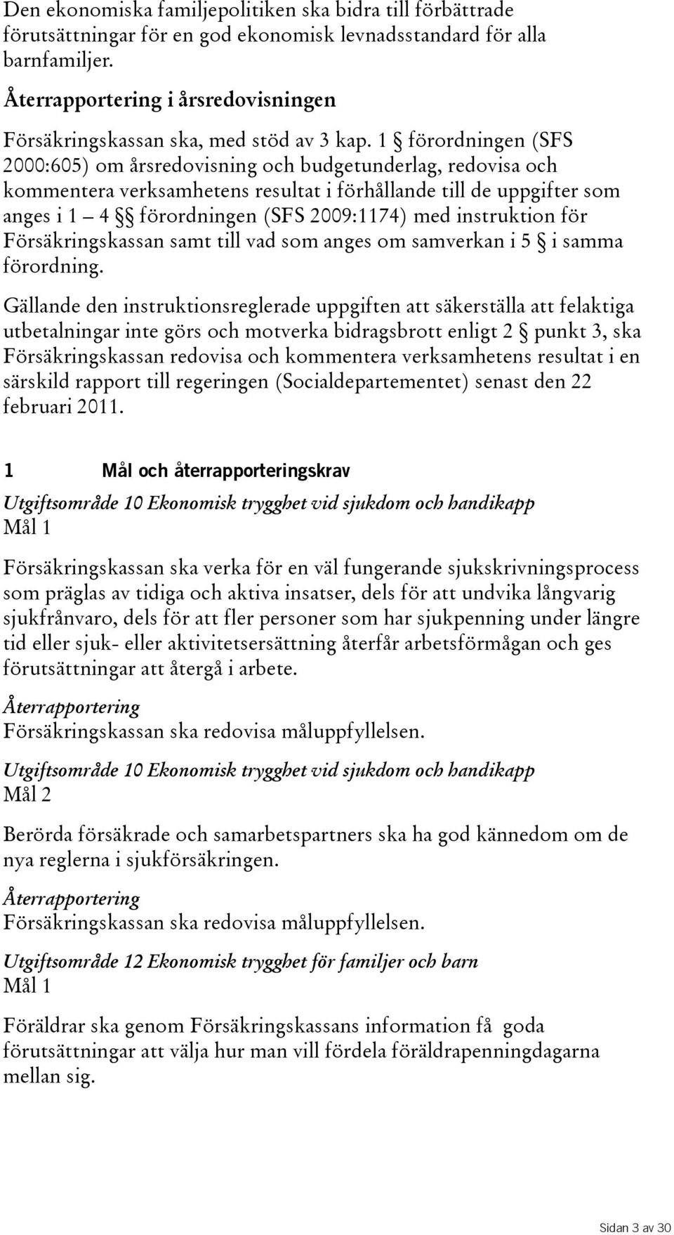 1 förordningen (SFS 2000:605) om årsredovisning och budgetunderlag, redovisa och kommentera verksamhetens resultat i förhållande till de uppgifter som angesi1 4