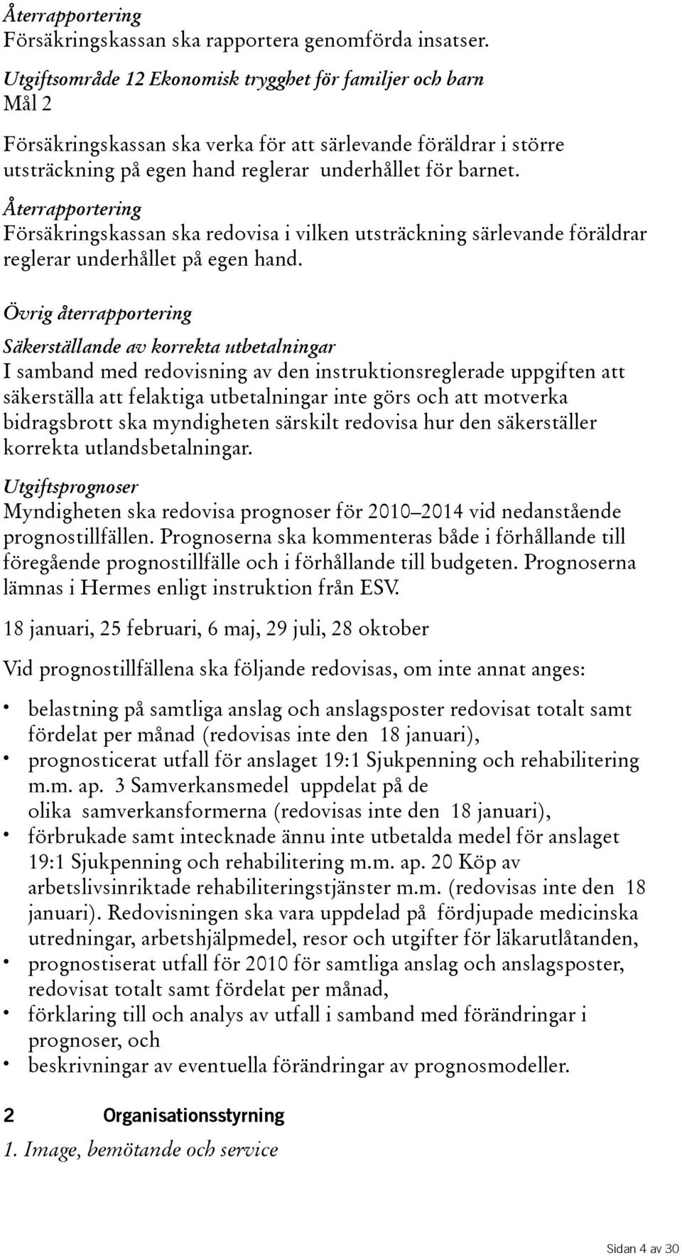 Återrapportering Försäkringskassan ska redovisa i vilken utsträckning särlevande föräldrar reglerar underhållet på egen hand.
