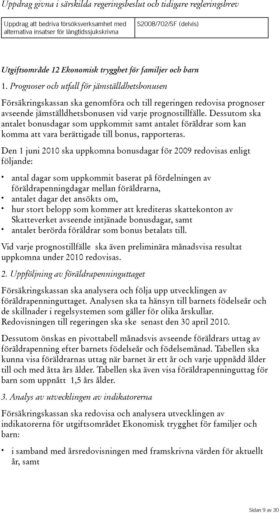 Prognoser och utfall för jämställdhetsbonusen Försäkringskassan ska genomföra och till regeringen redovisa prognoser avseende jämställdhetsbonusen vid varje prognostillfälle.