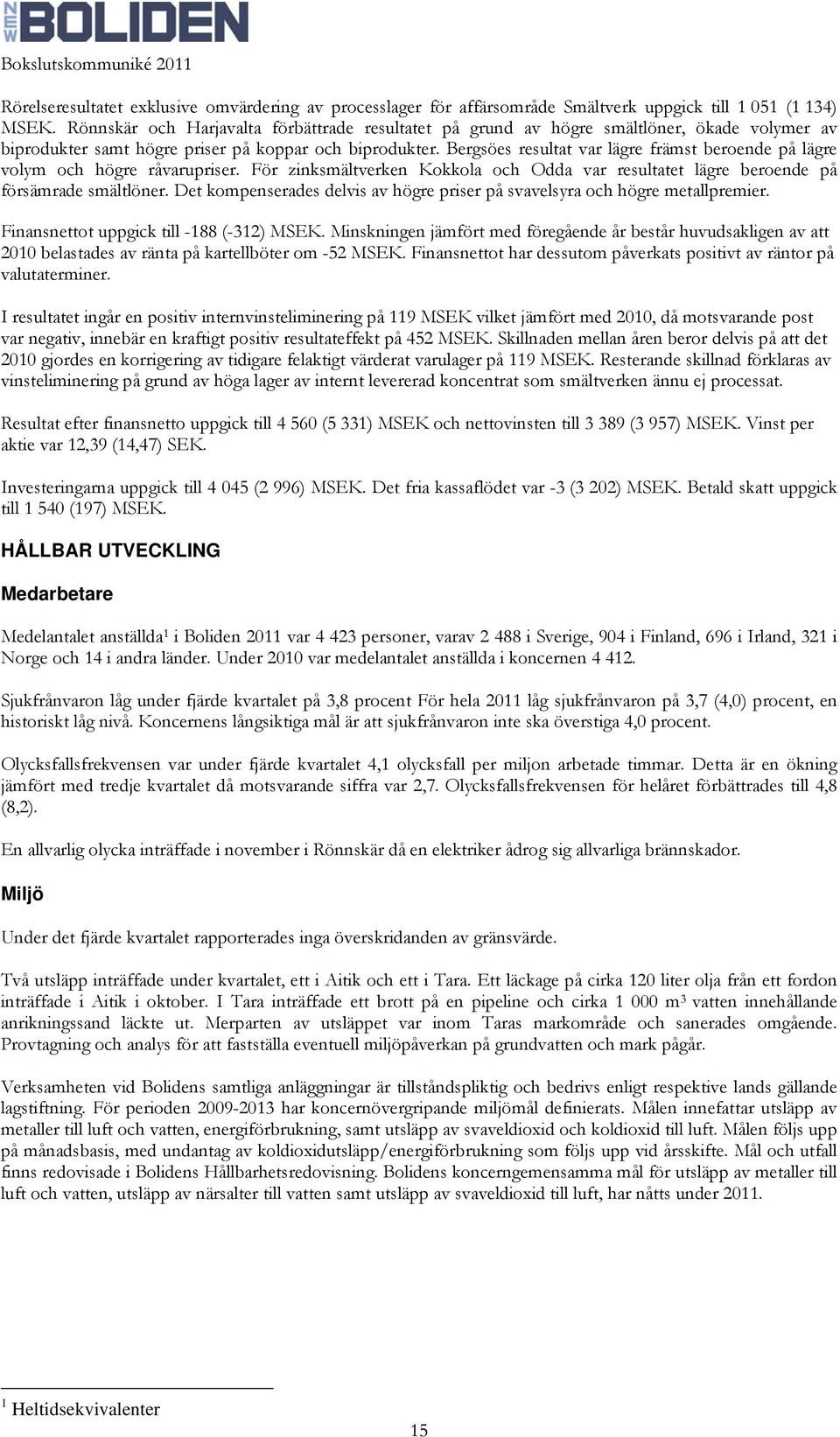 Bergsöes resultat var lägre främst beroende på lägre volym och högre råvarupriser. För zinksmältverken Kokkola och Odda var resultatet lägre beroende på försämrade smältlöner.