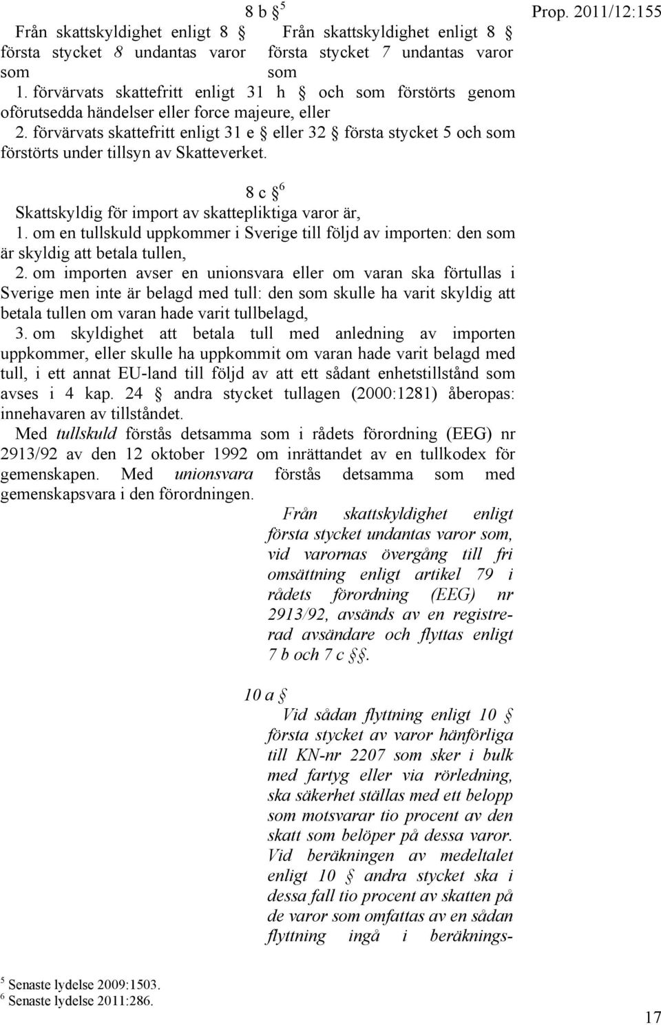 förvärvats skattefritt enligt 31 e eller 32 första stycket 5 och som förstörts under tillsyn av Skatteverket. 8 c 6 Skattskyldig för import av skattepliktiga varor är, 1.