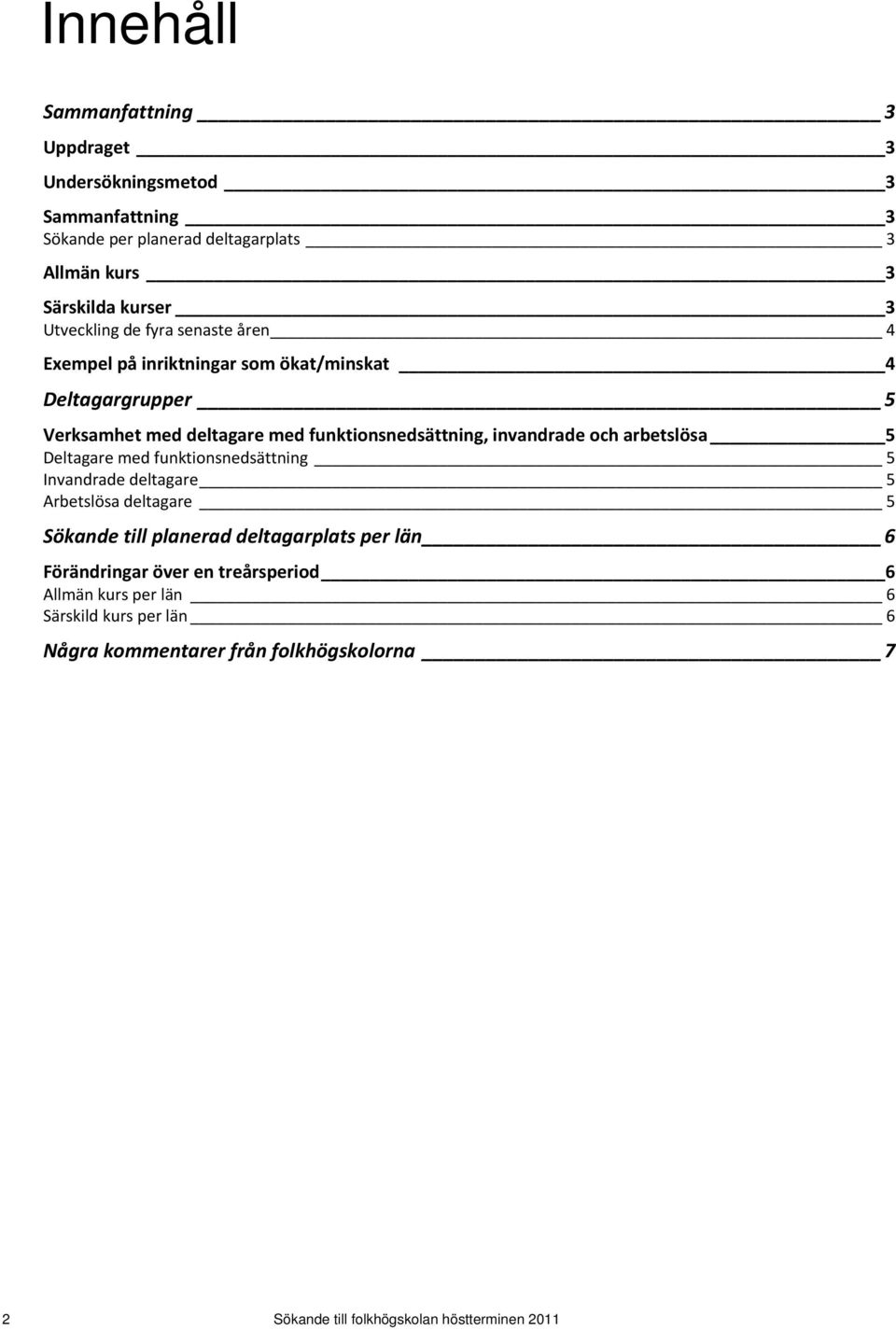 invandrade och arbetslösa 5 Deltagare med funktionsnedsättning 5 Invandrade 5 Arbetslösa 5 Sökande till deltagar län 6 Förändringar