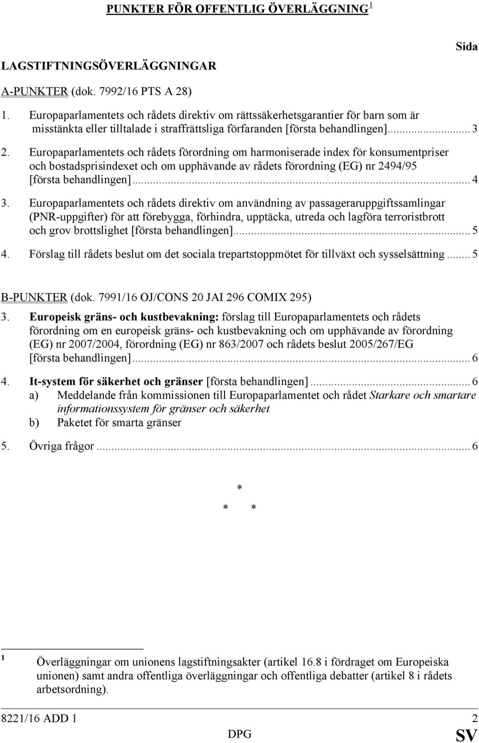 Europaparlamentets och rådets förordning om harmoniserade index för konsumentpriser och bostadsprisindexet och om upphävande av rådets förordning (EG) nr 2494/95 [första behandlingen]... 4 3.