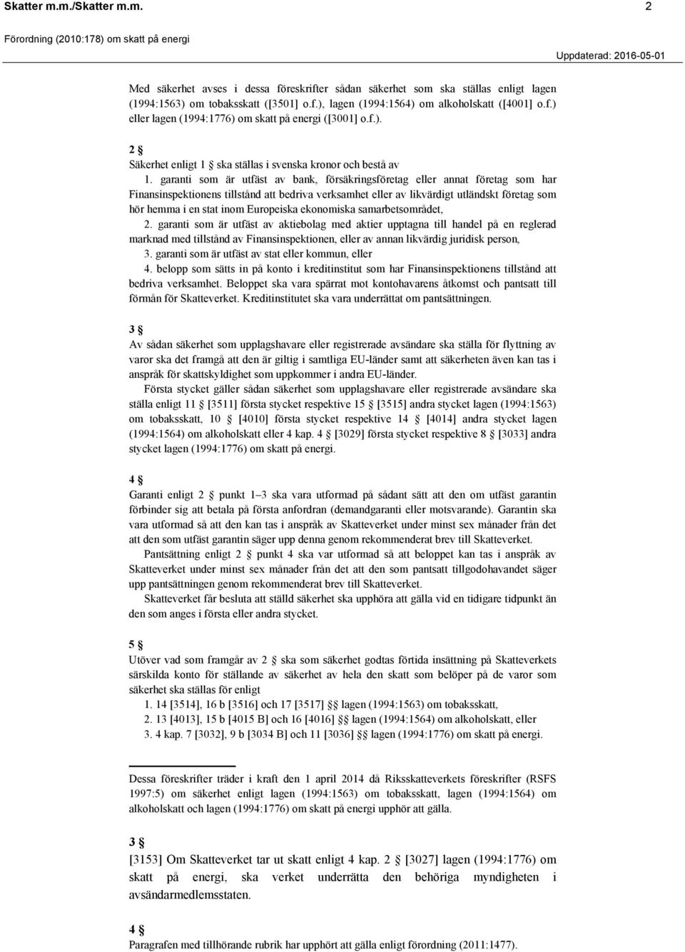 garanti som är utfäst av bank, försäkringsföretag eller annat företag som har Finansinspektionens tillstånd att bedriva verksamhet eller av likvärdigt utländskt företag som hör hemma i en stat inom