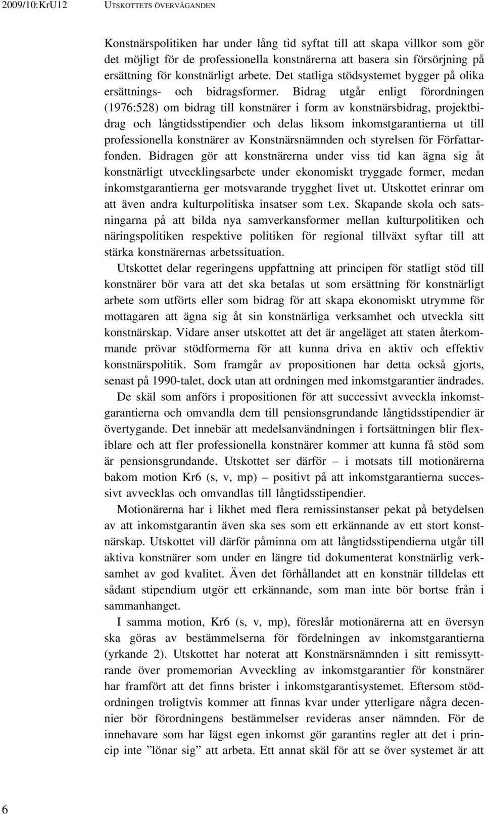 Bidrag utgår enligt förordningen (1976:528) om bidrag till konstnärer i form av konstnärsbidrag, projektbidrag och långtidsstipendier och delas liksom inkomstgarantierna ut till professionella