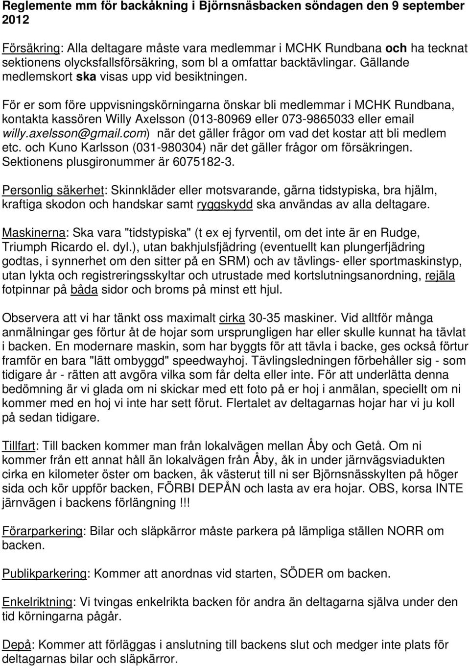 För er som före uppvisningskörningarna önskar bli medlemmar i MCHK Rundbana, kontakta kassören Willy Axelsson (013-80969 eller 073-9865033 eller email willy.axelsson@gmail.