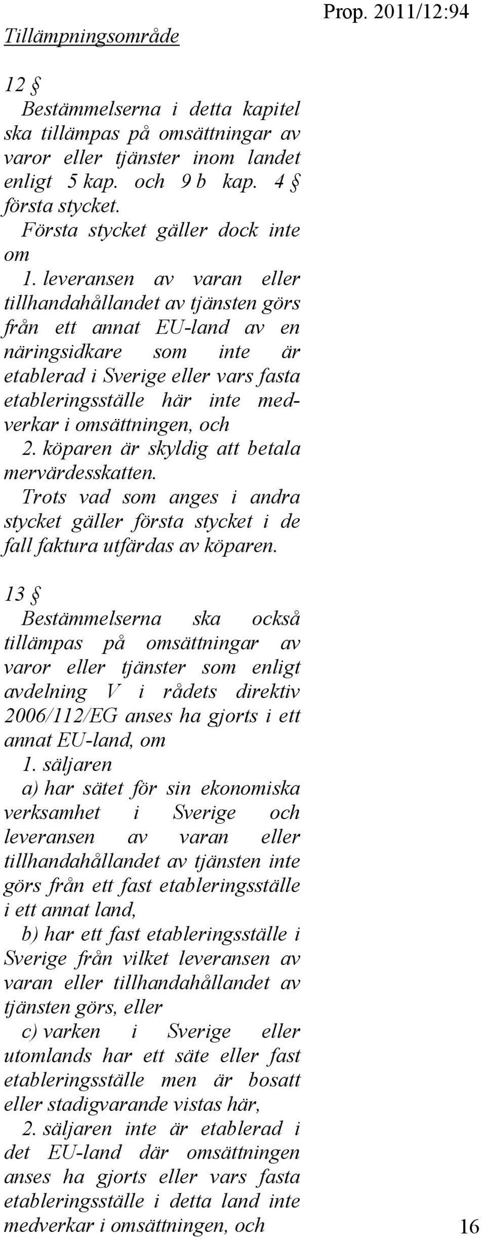 leveransen av varan eller tillhandahållandet av tjänsten görs från ett annat EU-land av en näringsidkare som inte är etablerad i Sverige eller vars fasta etableringsställe här inte medverkar i