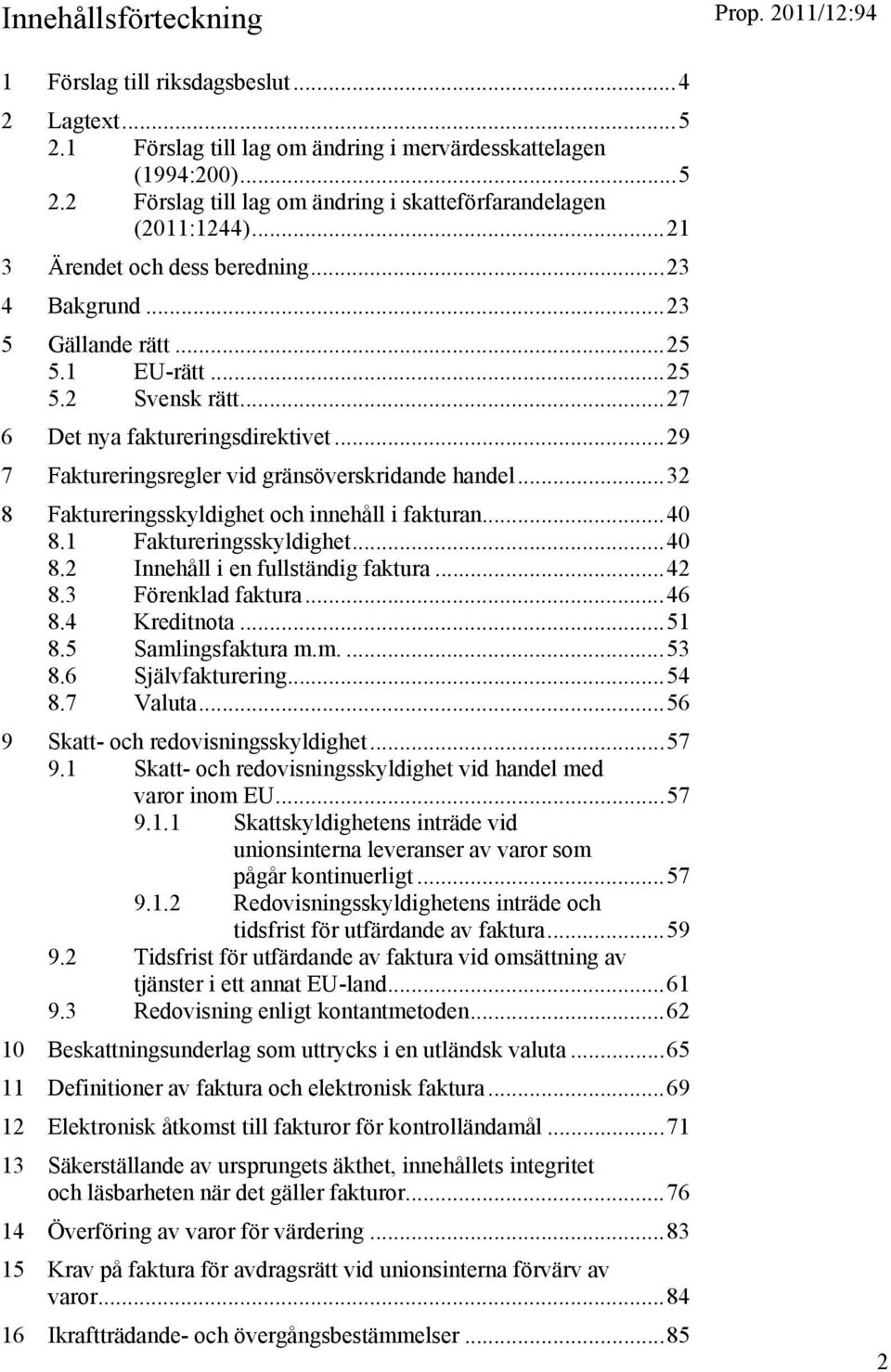 .. 29 7 Faktureringsregler vid gränsöverskridande handel... 32 8 Faktureringsskyldighet och innehåll i fakturan... 40 8.1 Faktureringsskyldighet... 40 8.2 Innehåll i en fullständig faktura... 42 8.