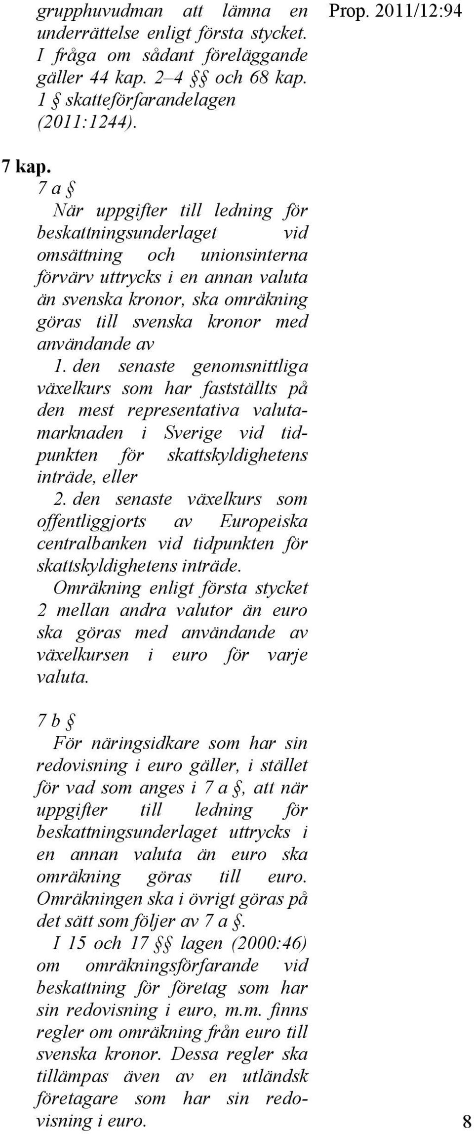 av 1. den senaste genomsnittliga växelkurs som har fastställts på den mest representativa valutamarknaden i Sverige vid tidpunkten för skattskyldighetens inträde, eller 2.