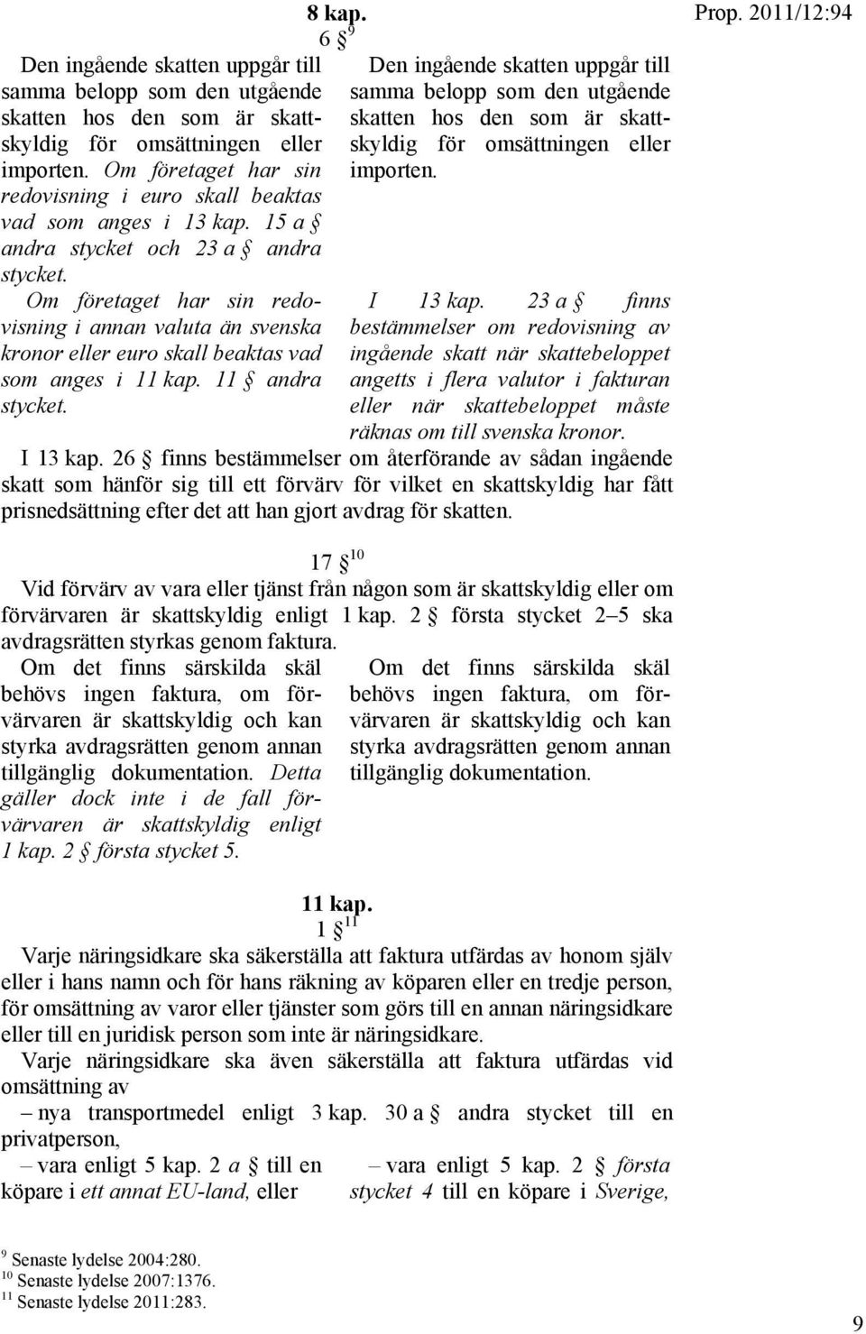 Om företaget har sin redovisning i annan valuta än svenska kronor eller euro skall beaktas vad som anges i 11 kap. 11 andra stycket. 8 kap. 6 9  I 13 kap.