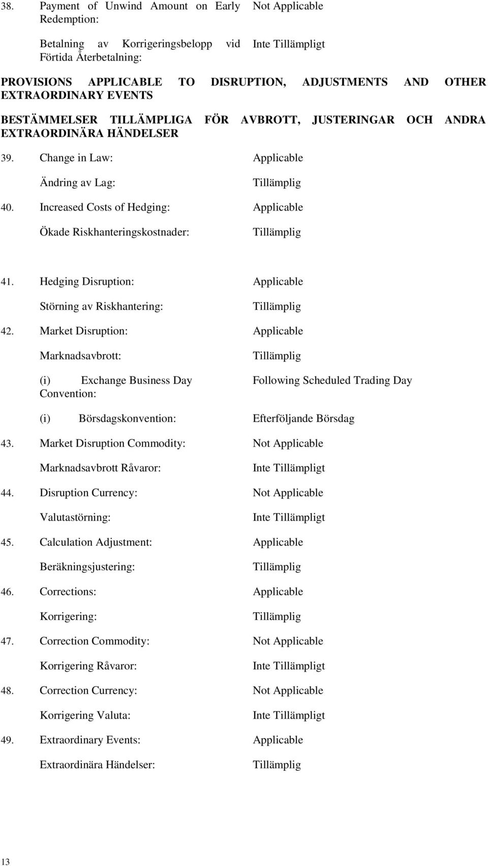 Increased Costs of Hedging: Applicable Ökade Riskhanteringskostnader: Tillämplig 41. Hedging Disruption: Applicable Störning av Riskhantering: Tillämplig 42.