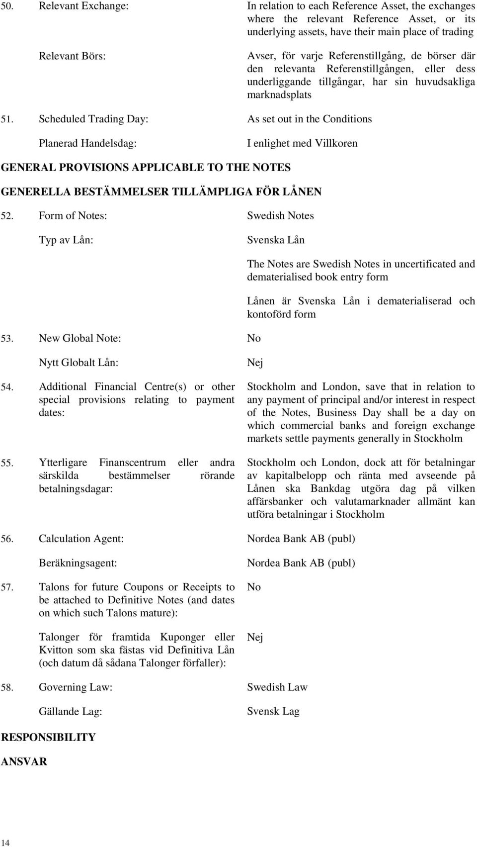 Scheduled Trading Day: As set out in the Conditions Planerad Handelsdag: I enlighet med Villkoren GENERAL PROVISIONS APPLICABLE TO THE NOTES GENERELLA BESTÄMMELSER TILLÄMPLIGA FÖR LÅNEN 52.