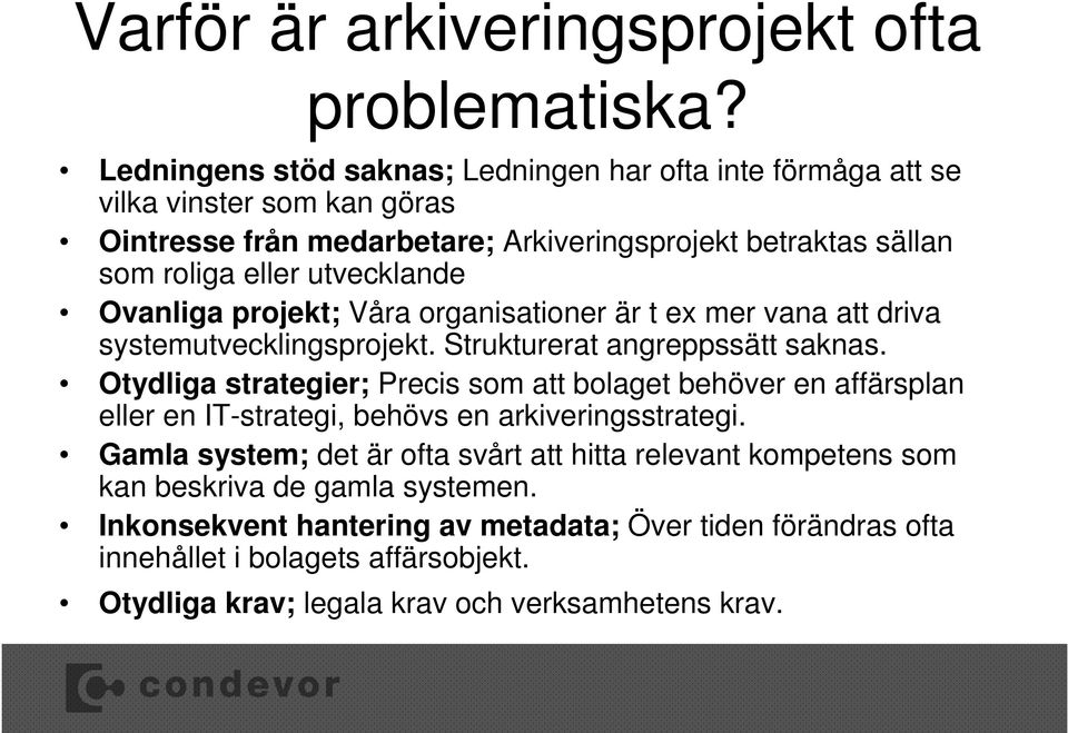 utvecklande Ovanliga projekt; Våra organisationer är t ex mer vana att driva systemutvecklingsprojekt. Strukturerat angreppssätt saknas.