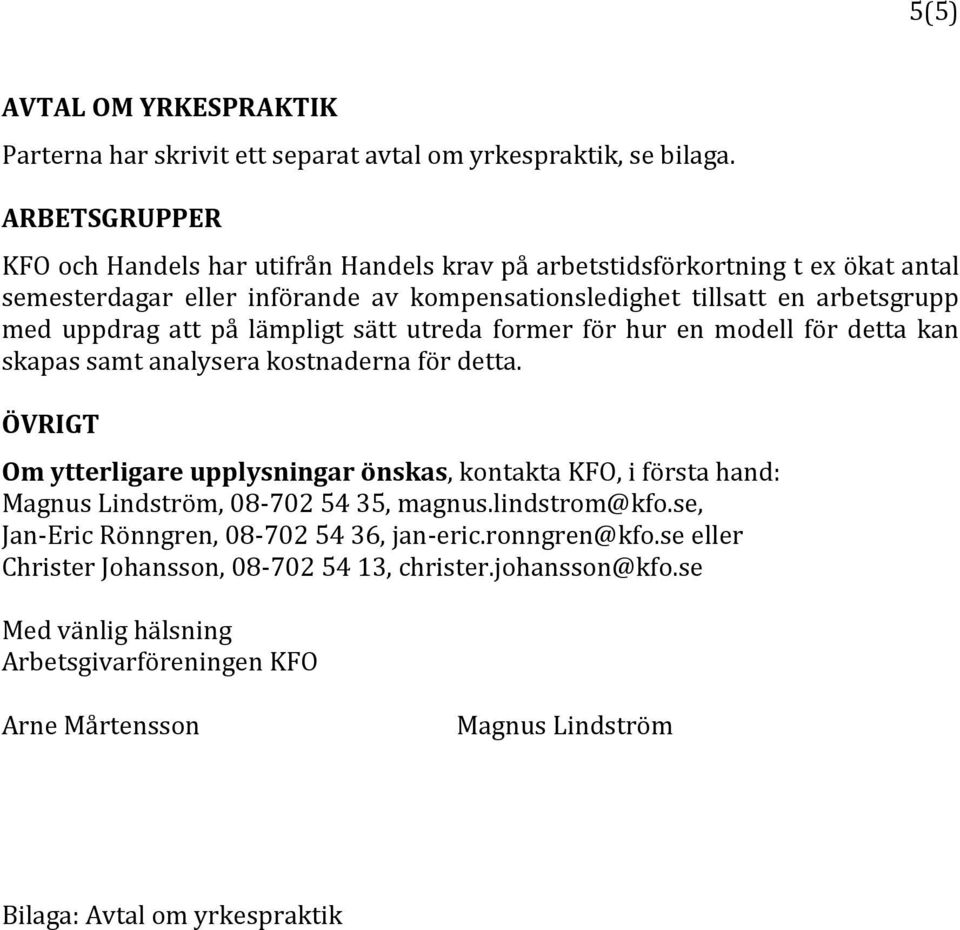 att på lämpligt sätt utreda former för hur en modell för detta kan skapas samt analysera kostnaderna för detta.