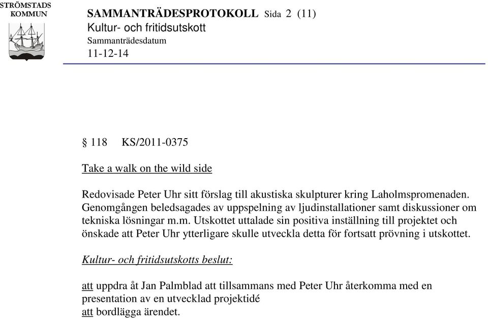 promenaden. Genomgången beledsagades av uppspelning av ljudinstallationer samt diskussioner om tekniska lösningar m.m. Utskottet uttalade sin