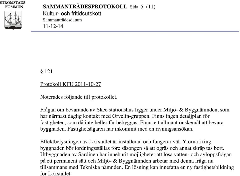 Finns ett allmänt önskemål att bevara byggnaden. Fastighetsägaren har inkommit med en rivningsansökan. Effektbelysningen av Lokstallet är installerad och fungerar väl.