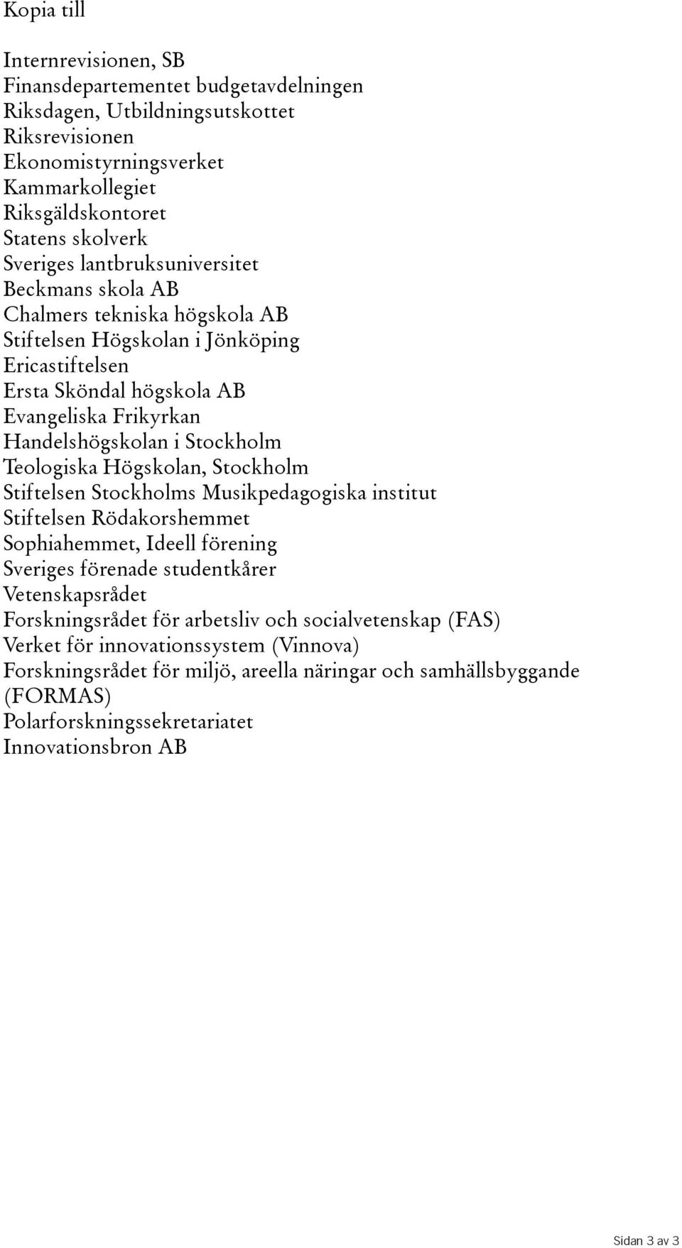 Teologiska Högskolan, Stockholm Stiftelsen Stockholms Musikpedagogiska institut Stiftelsen Rödakorshemmet Sophiahemmet, Ideell förening Sveriges förenade studentkårer Vetenskapsrådet Forskningsrådet