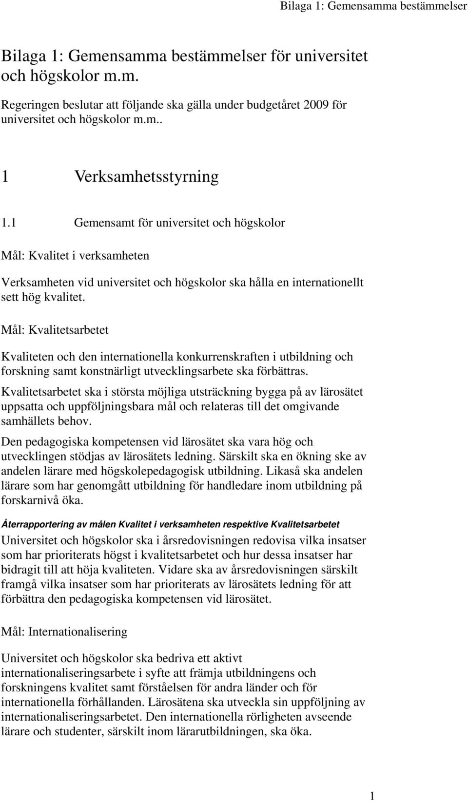 Mål: Kvalitetsarbetet Kvaliteten och den internationella konkurrenskraften i utbildning och forskning samt konstnärligt utvecklingsarbete ska förbättras.