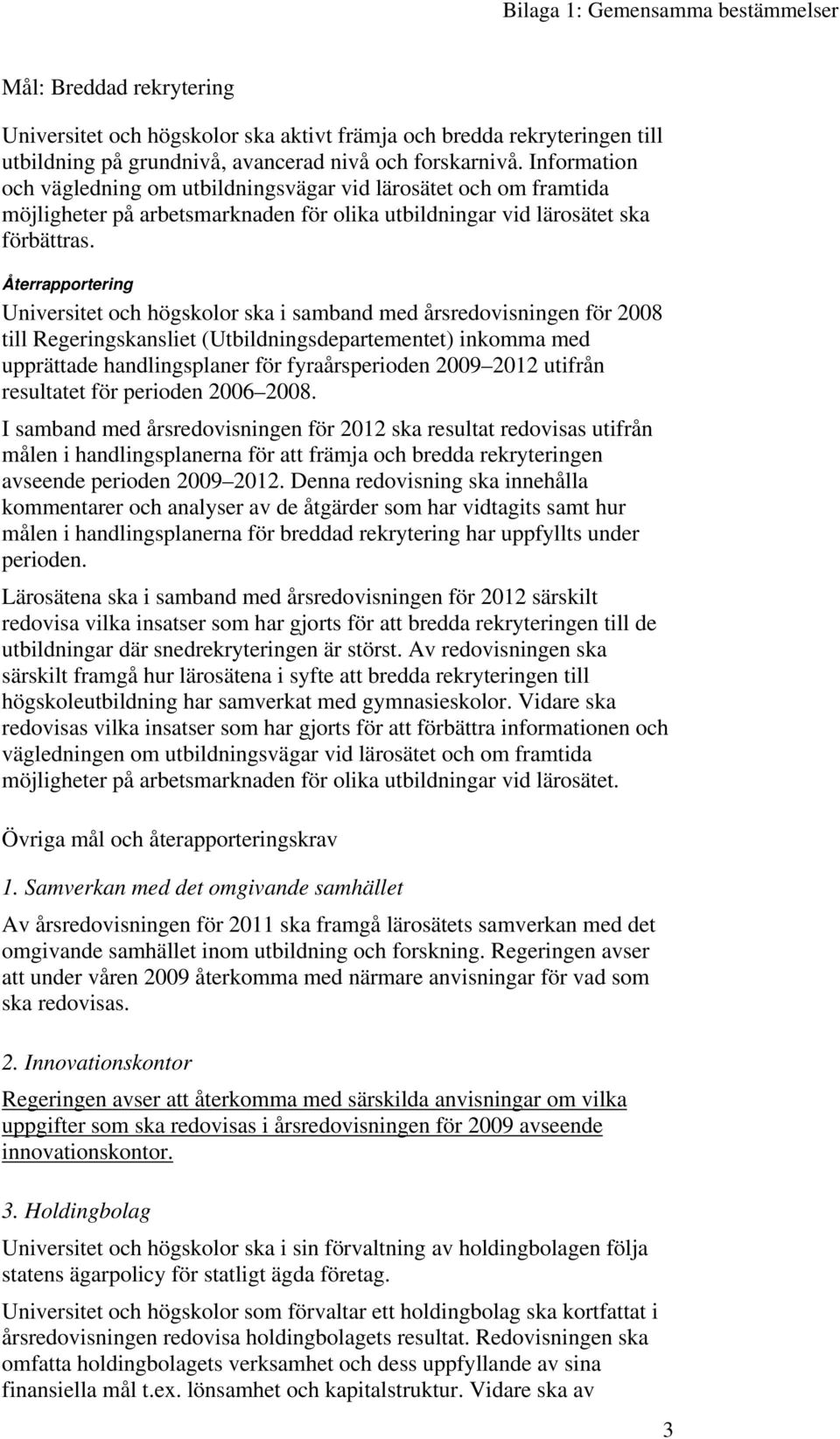 Återrapportering Universitet och högskolor ska i samband med årsredovisningen för 2008 till Regeringskansliet (Utbildningsdepartementet) inkomma med upprättade handlingsplaner för fyraårsperioden