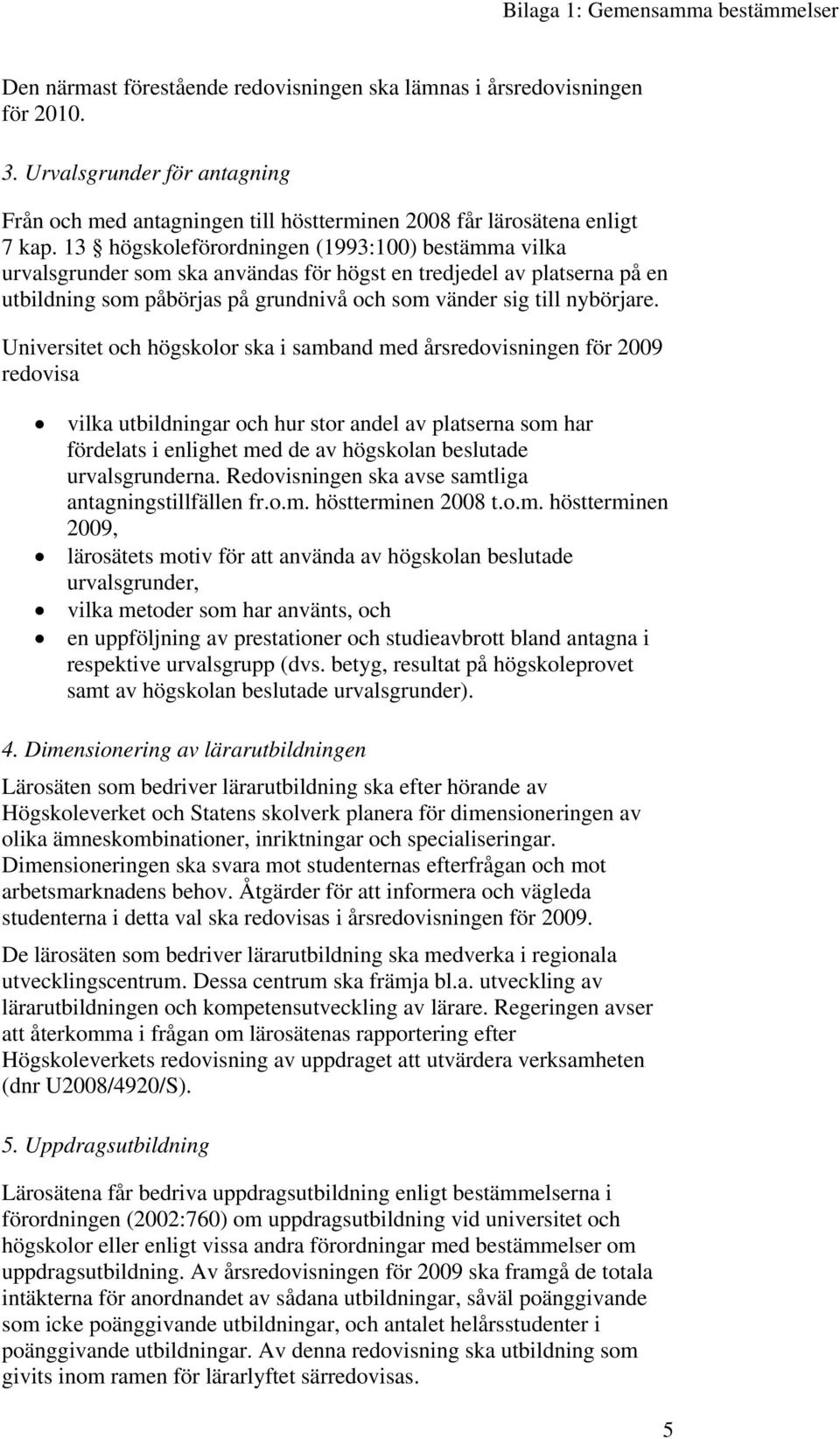 13 högskoleförordningen (1993:100) bestämma vilka urvalsgrunder som ska användas för högst en tredjedel av platserna på en utbildning som påbörjas på grundnivå och som vänder sig till nybörjare.