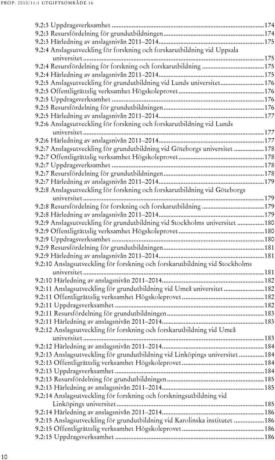 ..176 9.:5 Offentligrättslig verksamhet Högskoleprovet...176 9.:5 Uppdragsverksamhet...176 9.:5 Resursfördelning för grundutbildningen...176 9.:5 Härledning av anslagsnivån 011 01...177 9.