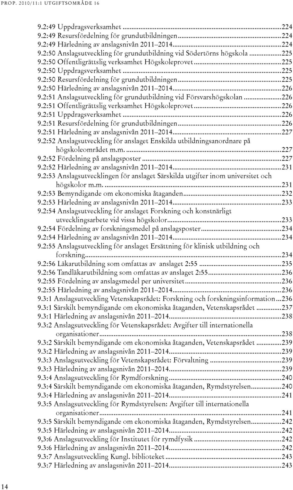 :51 Anslagsutveckling för grundutbildning vid Försvarshögskolan...6 9.:51 Offentligrättslig verksamhet Högskoleprovet...6 9.:51 Uppdragsverksamhet...6 9.:51 Resursfördelning för grundutbildningen...6 9.:51 Härledning av anslagsnivån 011 01.