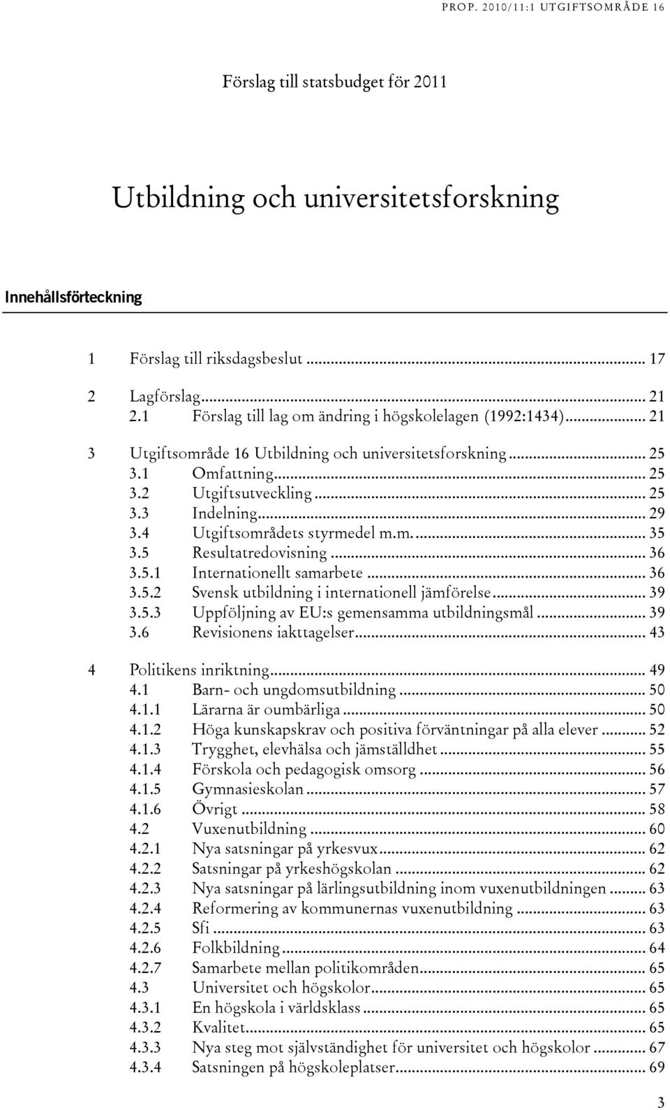 .. 6.5. Svensk utbildning i internationell jämförelse... 9.5. Uppföljning av EU:s gemensamma utbildningsmål... 9.6 Revisionens iakttagelser... Politikens inriktning... 9.1 Barn- och ungdomsutbildning.