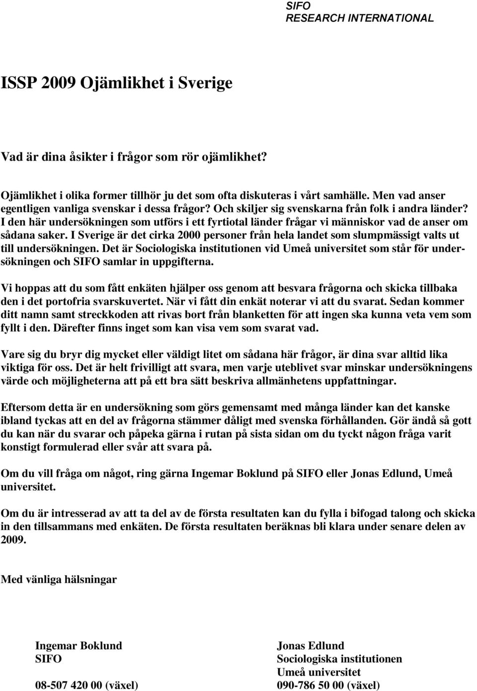 I den här undersökningen som utförs i ett fyrtiotal länder frågar vi människor vad de anser om sådana saker.