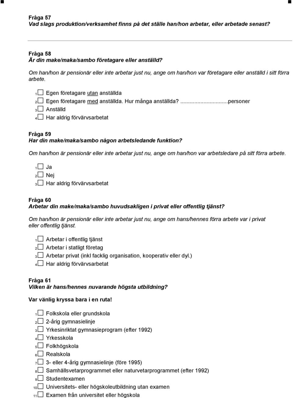 Hur många anställda?...personer 3 Anställd 4 Har aldrig förvärvsarbetat Fråga 59 Har din make/maka/sambo någon arbetsledande funktion?
