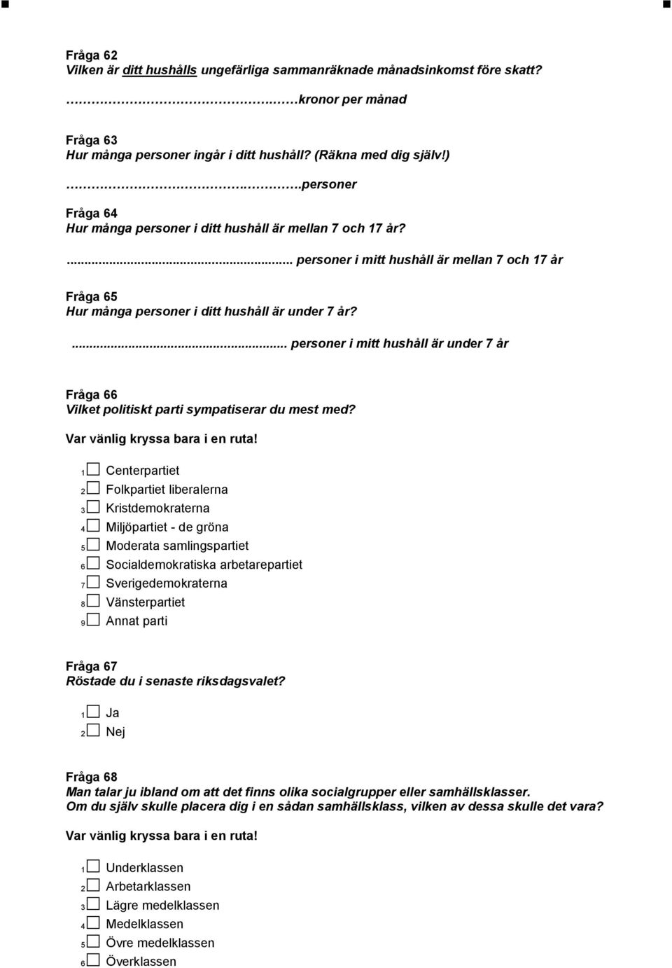 ... personer i mitt hushåll är under 7 år Fråga 66 Vilket politiskt parti sympatiserar du mest med? Var vänlig kryssa bara i en ruta!