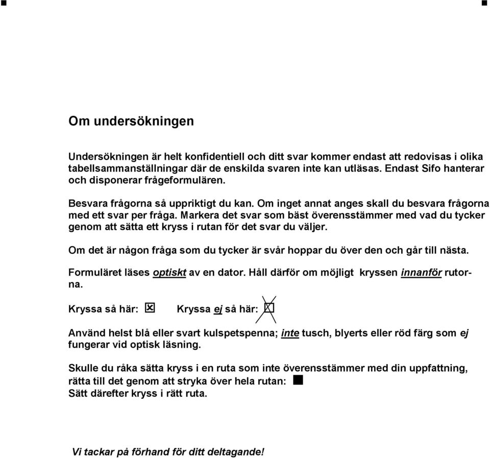 Markera det svar som bäst överensstämmer med vad du tycker genom att sätta ett kryss i rutan för det svar du väljer. Om det är någon fråga som du tycker är svår hoppar du över den och går till nästa.