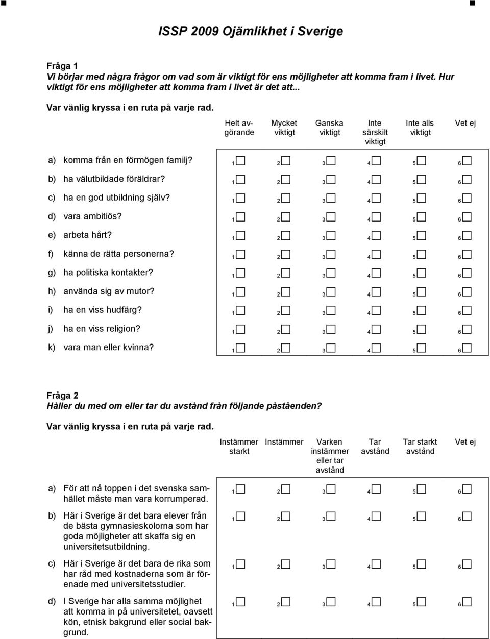 c) ha en god utbildning själv? d) vara ambitiös? e) arbeta hårt? f) känna de rätta personerna? g) ha politiska kontakter? h) använda sig av mutor? i) ha en viss hudfärg? j) ha en viss religion?