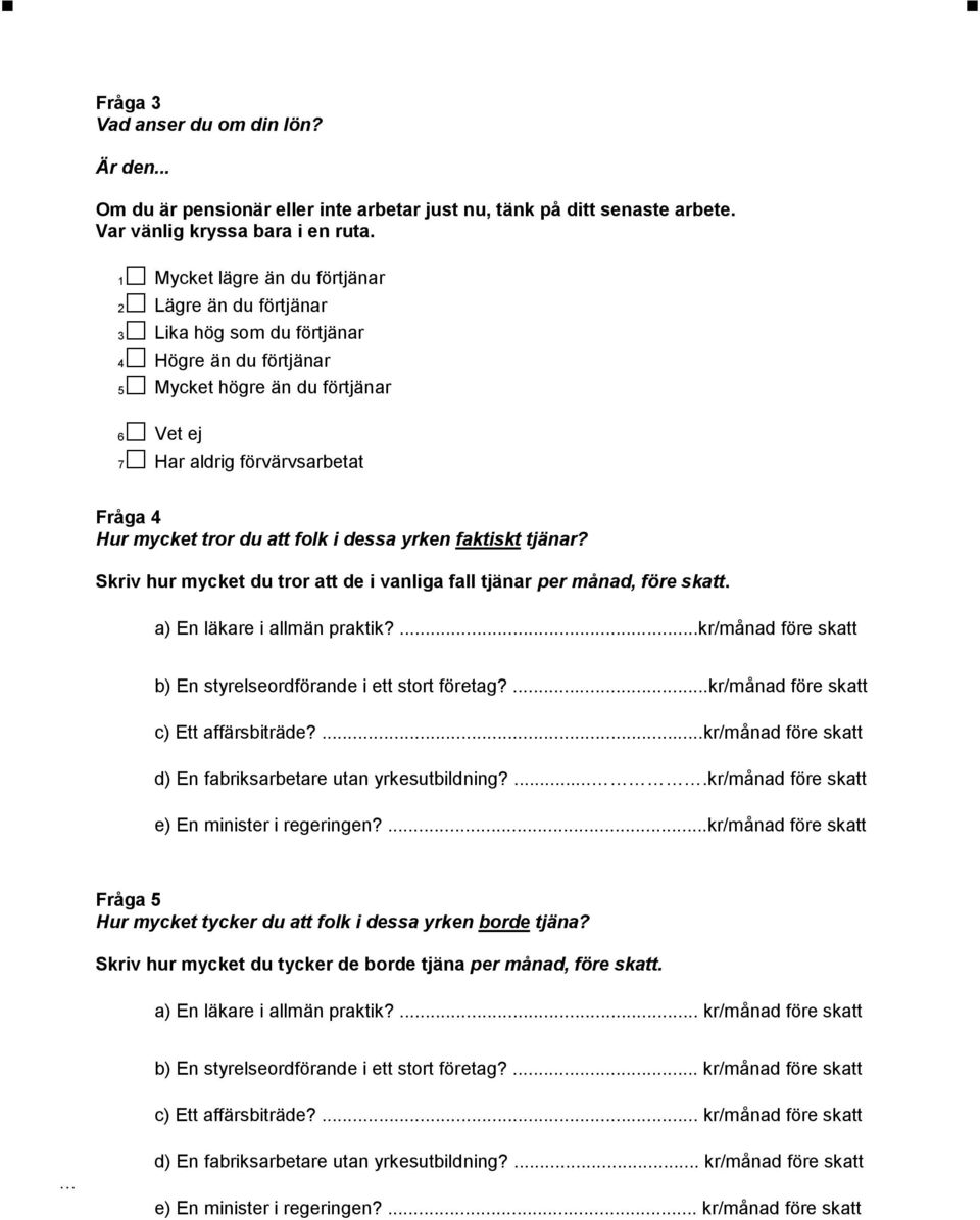 du att folk i dessa yrken faktiskt tjänar? Skriv hur mycket du tror att de i vanliga fall tjänar per månad, före skatt. a) En läkare i allmän praktik?